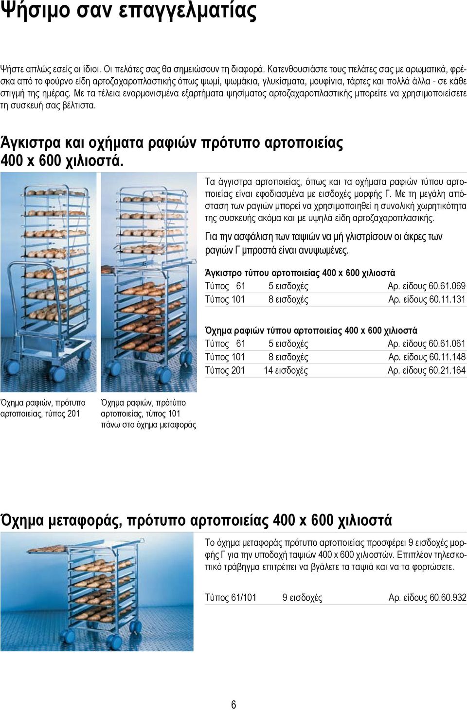 Με τα τέλεια εναρμονισμένα εξαρτήματα ψησίματος αρτοζαχαροπλαστικής μπορείτε να χρησιμοποιείσετε τη συσκευή σας βέλτιστα. Άγκιστρα και οχήματα ραφιών πρότυπο αρτοποιείας 400 x 600 χιλιοστά.