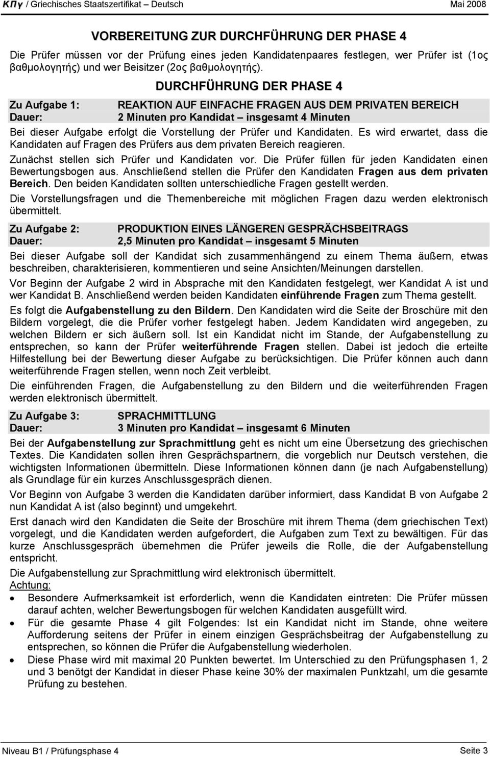 und Kandidaten. Es wird erwartet, dass die Kandidaten auf Fragen des Prüfers aus dem privaten Bereich reagieren. Zunächst stellen sich Prüfer und Kandidaten vor.