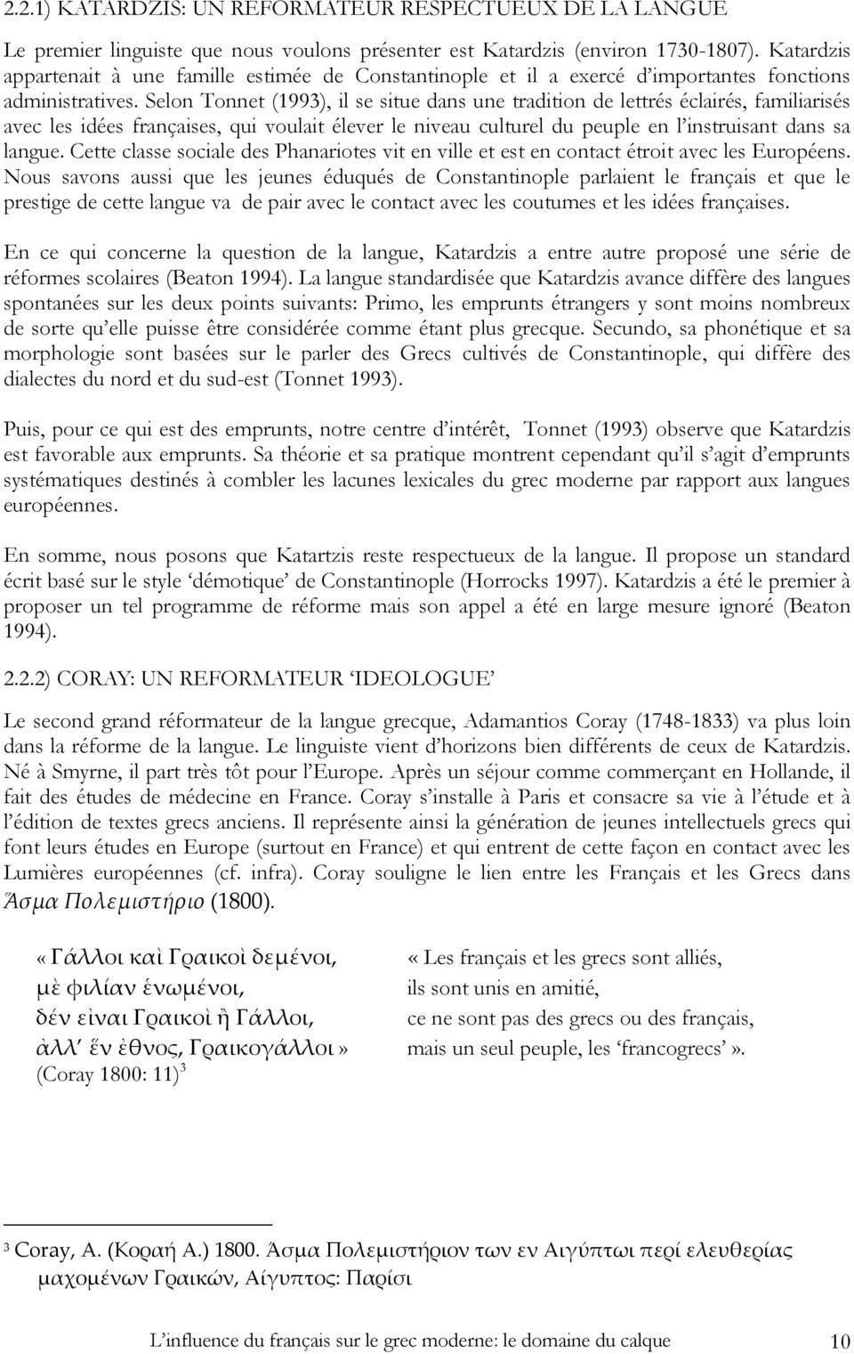 Selon Tonnet (1993), il se situe dans une tradition de lettrés éclairés, familiarisés avec les idées françaises, qui voulait élever le niveau culturel du peuple en l instruisant dans sa langue.