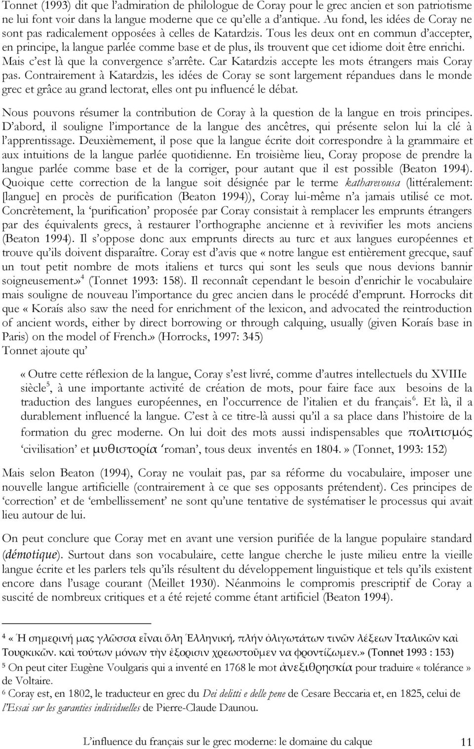 Tous les deux ont en commun d accepter, en principe, la langue parlée comme base et de plus, ils trouvent que cet idiome doit être enrichi. Mais c est là que la convergence s arrête.