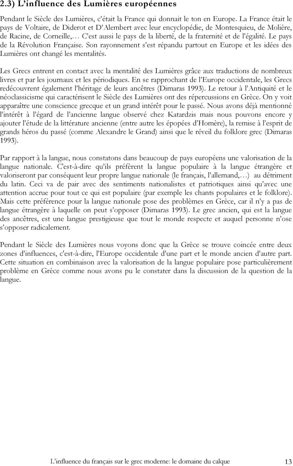 égalité. Le pays de la Révolution Française. Son rayonnement s est répandu partout en Europe et les idées des Lumières ont changé les mentalités.