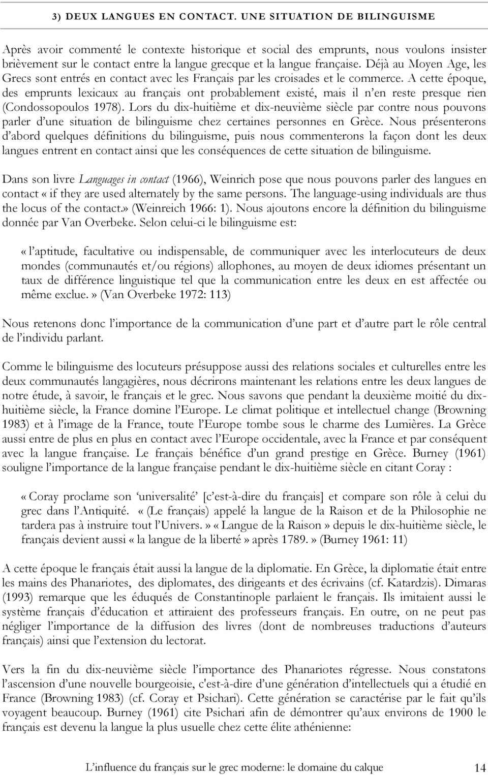 Déjà au Moyen Age, les Grecs sont entrés en contact avec les Français par les croisades et le commerce.