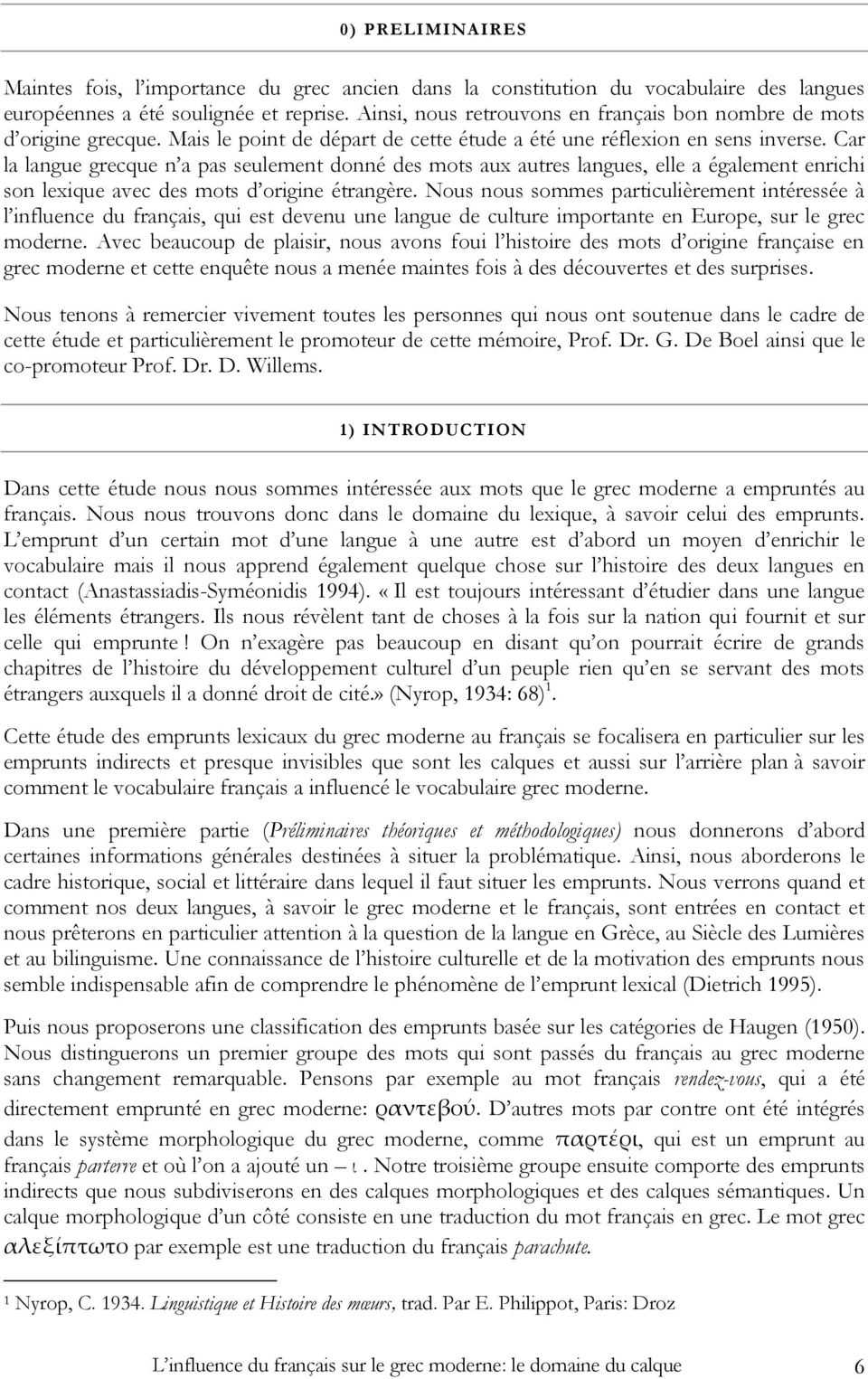 Car la langue grecque n a pas seulement donné des mots aux autres langues, elle a également enrichi son lexique avec des mots d origine étrangère.