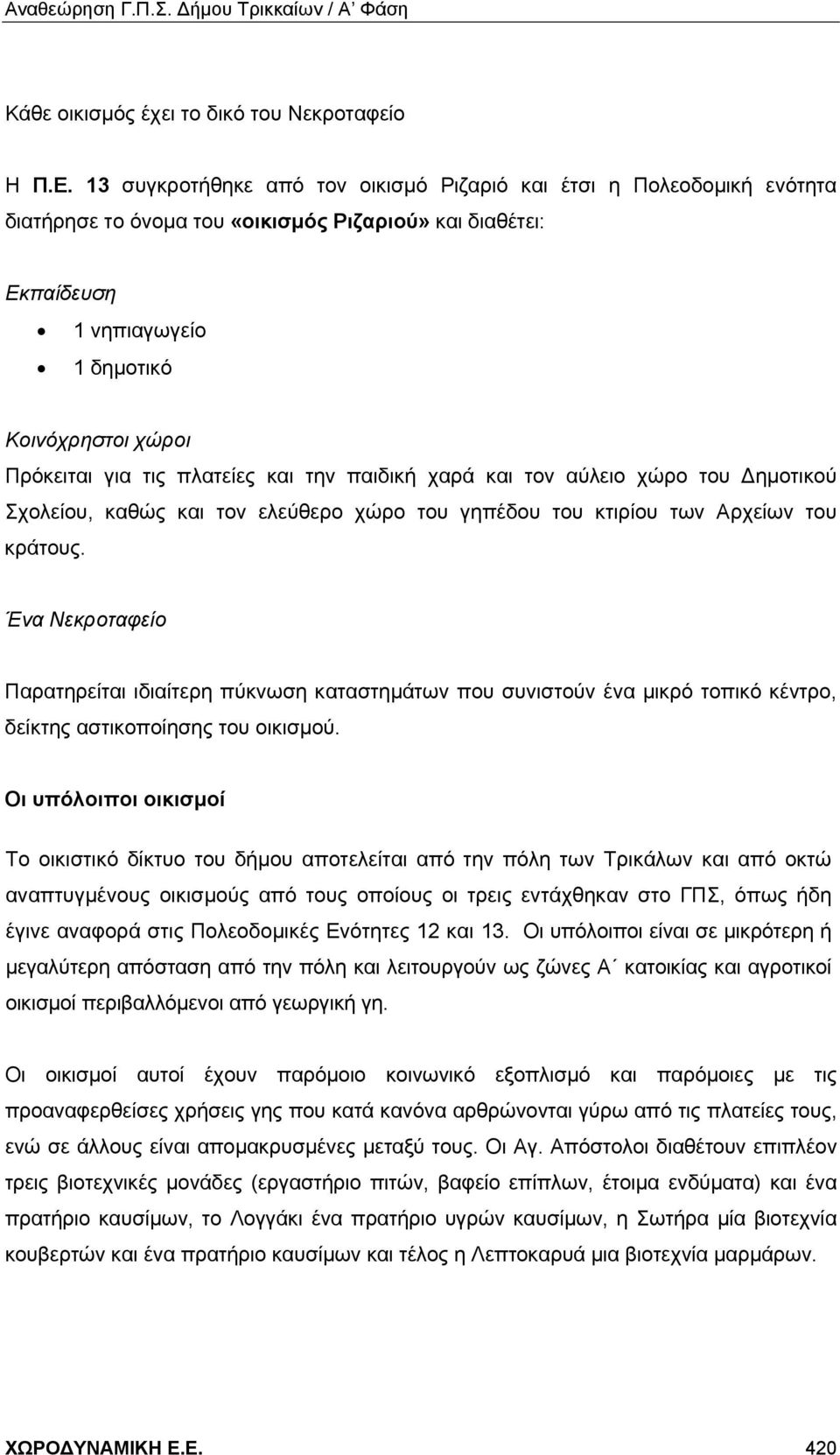 τις πλατείες και την παιδική χαρά και τον αύλειο χώρο του Δημοτικού Σχολείου, καθώς και τον ελεύθερο χώρο του γηπέδου του κτιρίου των Αρχείων του κράτους.