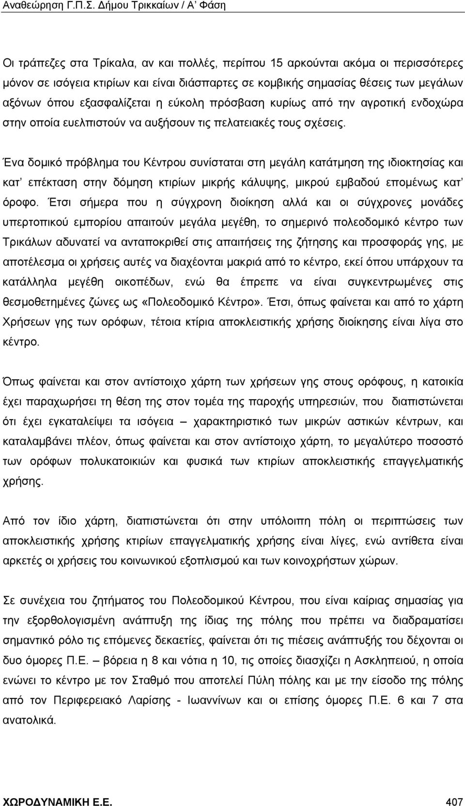 Ένα δομικό πρόβλημα του Κέντρου συνίσταται στη μεγάλη κατάτμηση της ιδιοκτησίας και κατ επέκταση στην δόμηση κτιρίων μικρής κάλυψης, μικρού εμβαδού επομένως κατ όροφο.