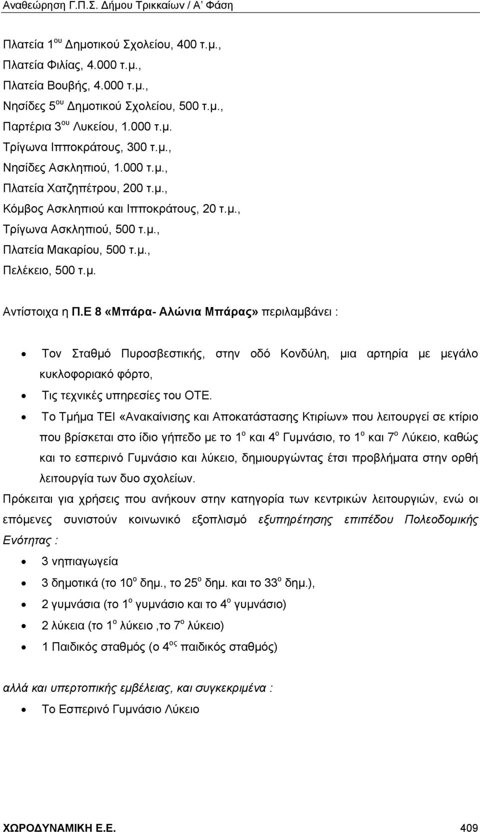 Ε 8 «Μπάρα- Αλώνια Μπάρας» περιλαμβάνει : Τον Σταθμό Πυροσβεστικής, στην οδό Κονδύλη, μια αρτηρία με μεγάλο κυκλοφοριακό φόρτο, Τις τεχνικές υπηρεσίες του ΟΤΕ.