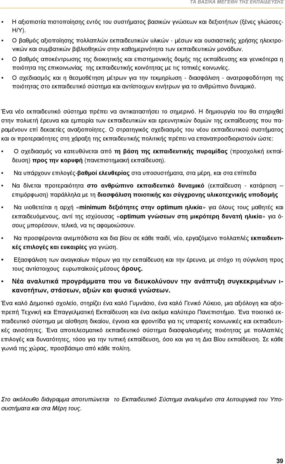 Ο βαθμός αποκέντρωσης της διοικητικής και επιστημονικής δομής της εκπαίδευσης και γενικότερα η ποιότητα της επικοινωνίας της εκπαιδευτικής κοινότητας με τις τοπικές κοινωνίες.