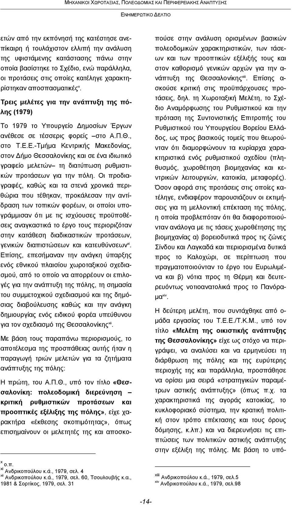 Ε.-Τμήμα Κεντρικής Μακεδονίας, στον Δήμο Θεσσαλονίκης και σε ένα ιδιωτικό γραφείο μελετών τη διατύπωση ρυθμιστικών προτάσεων για την πόλη.