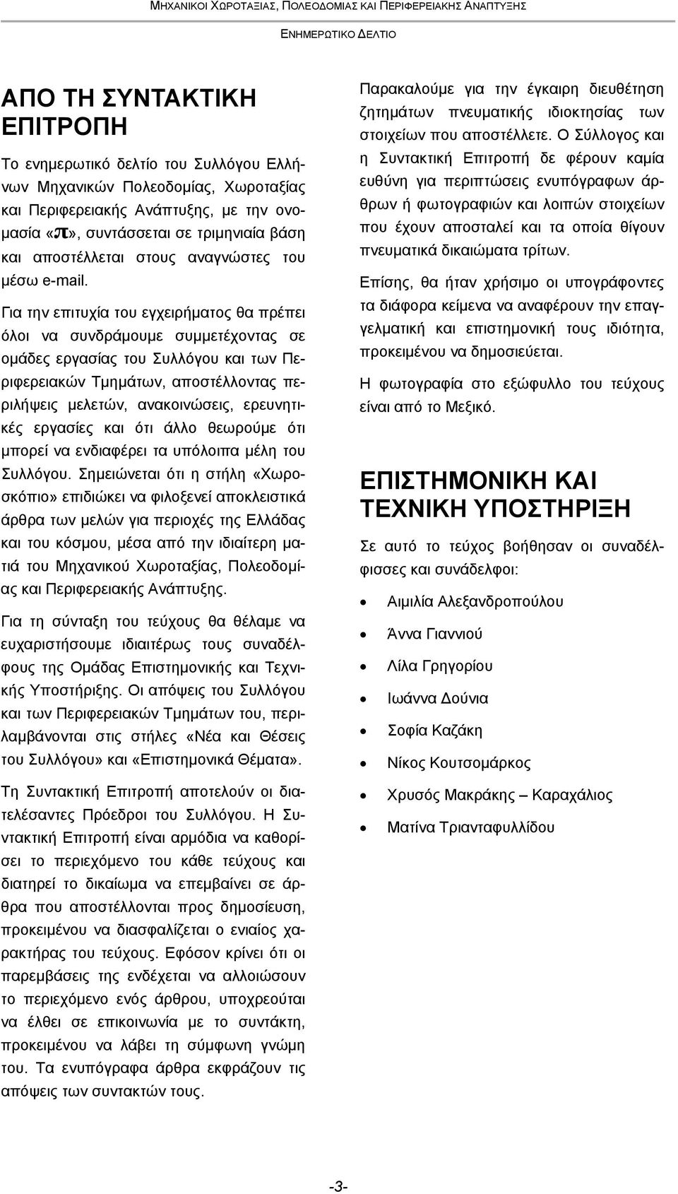 Για την επιτυχία του εγχειρήματος θα πρέπει όλοι να συνδράμουμε συμμετέχοντας σε ομάδες εργασίας του Συλλόγου και των Περιφερειακών Τμημάτων, αποστέλλοντας περιλήψεις μελετών, ανακοινώσεις,