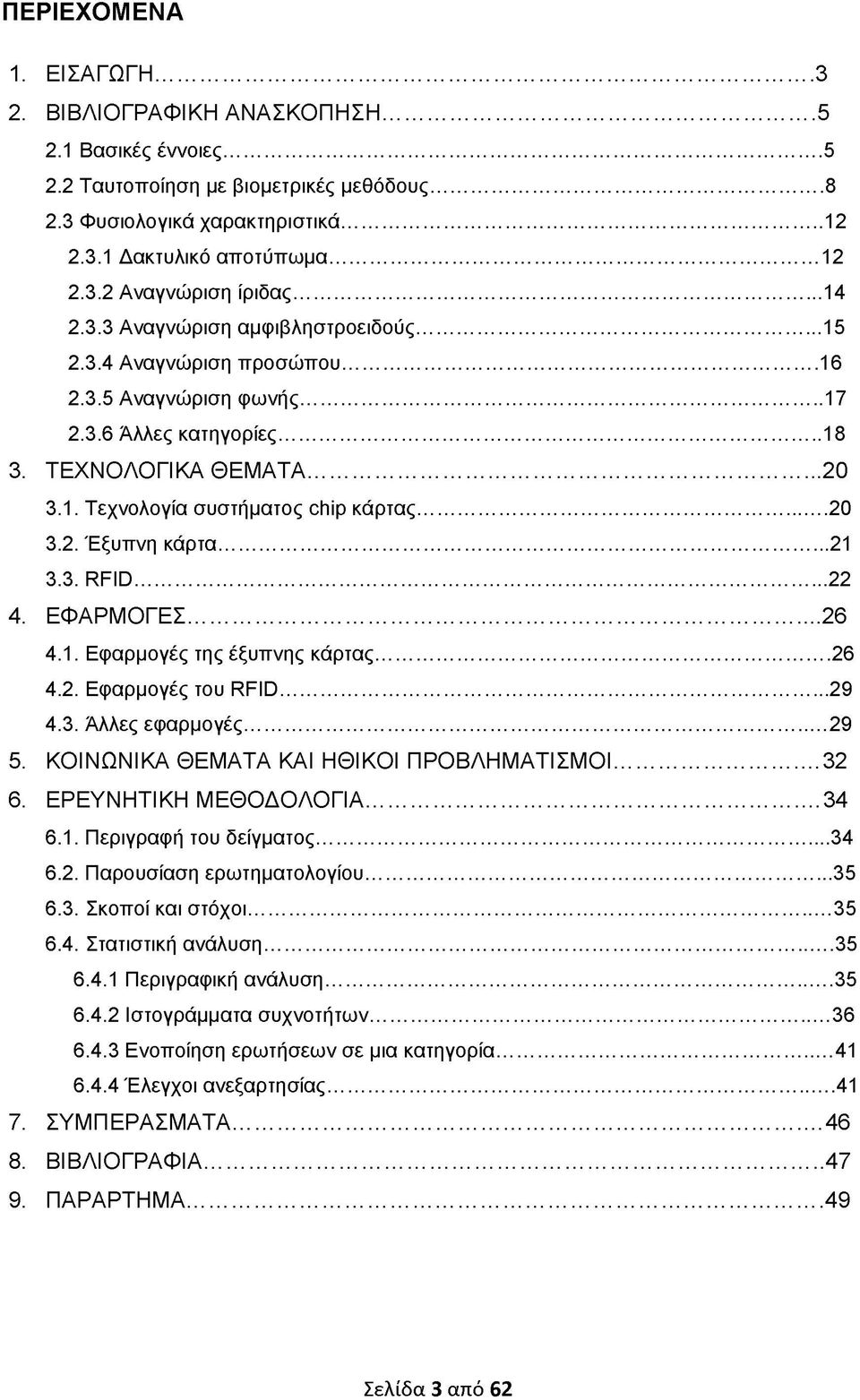 .. 20 3.2. Έξυπνη κάρτα...21 3.3. RFID... 22 4. ΕΦΑΡΜΟΓΕΣ...26 4.1. Εφαρμογές της έξυπνης κάρτας... 26 4.2. Εφαρμογές του RFID...29 4.3. Άλλες εφαρμογές... 29 5.