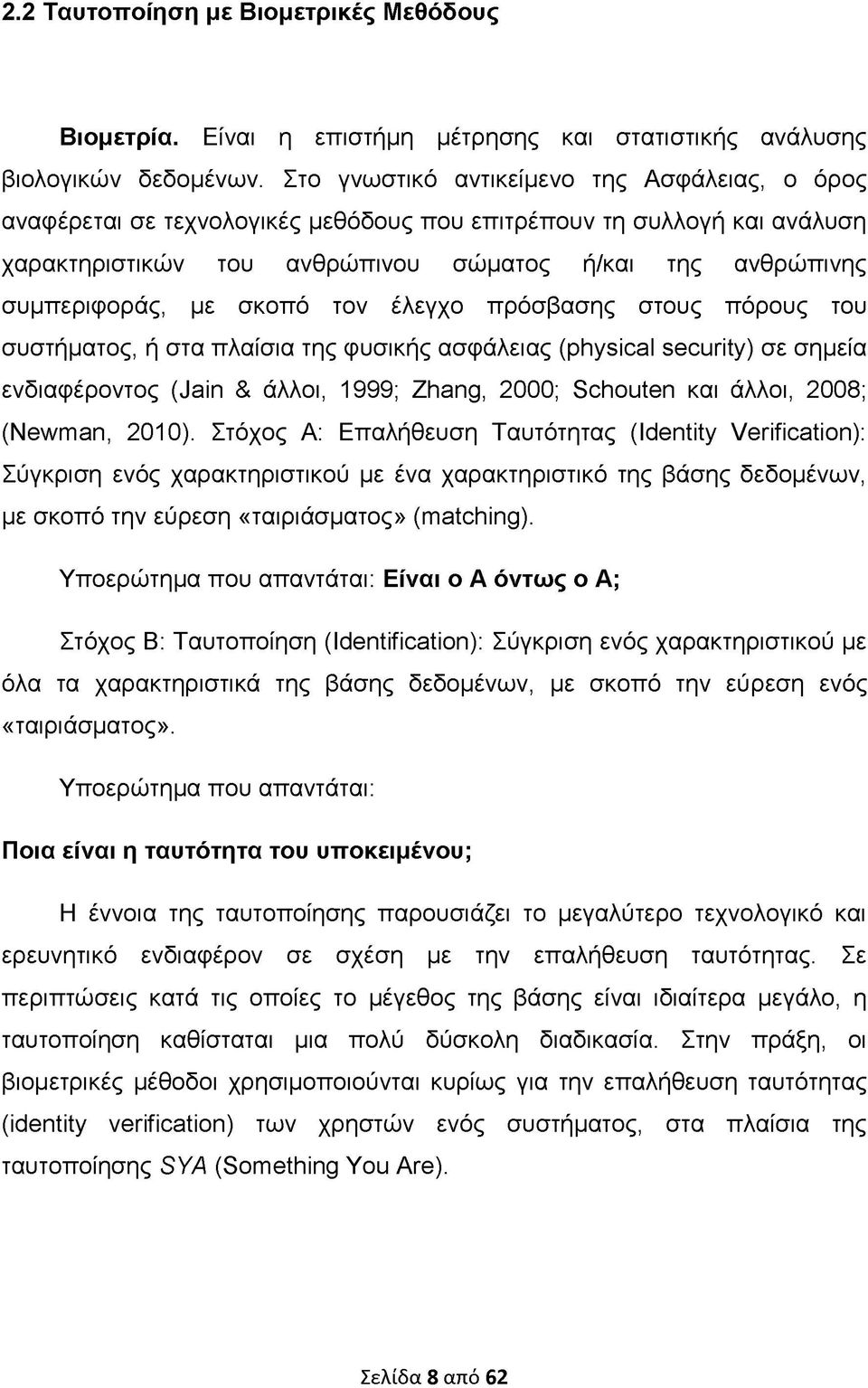 σκοπό τον έλεγχο πρόσβασης στους πόρους του συστήματος, ή στα πλαίσια της φυσικής ασφάλειας (physical security) σε σημεία ενδιαφέροντος (Jain & άλλοι, 1999; Zhang, 2000; Schouten και άλλοι, 2008;