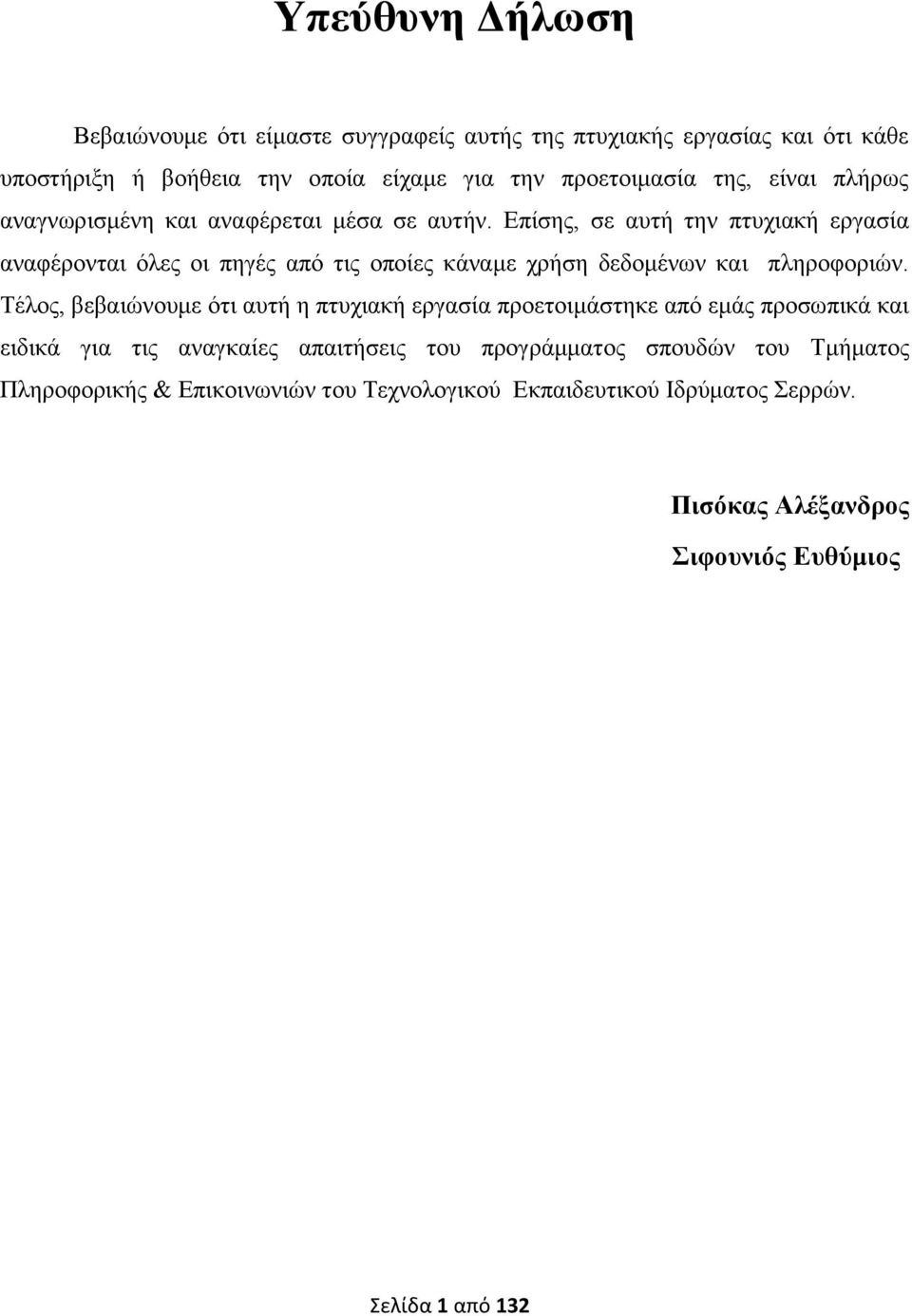 Επίσης, σε αυτή την πτυχιακή εργασία αναφέρονται όλες οι πηγές από τις οποίες κάναμε χρήση δεδομένων και πληροφοριών.