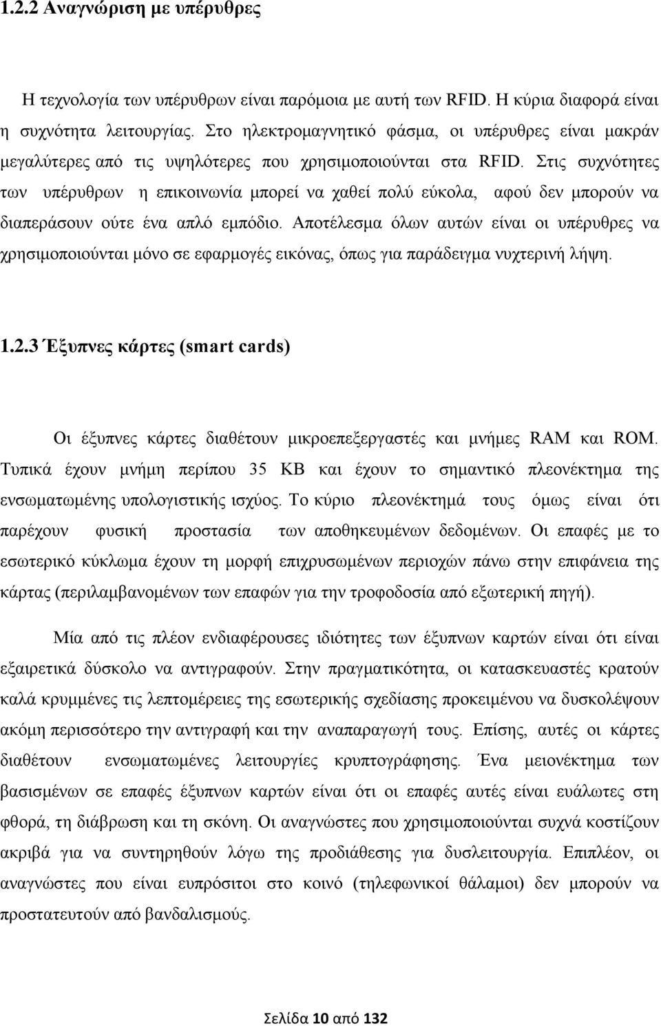 Στις συχνότητες των υπέρυθρων η επικοινωνία μπορεί να χαθεί πολύ εύκολα, αφού δεν μπορούν να διαπεράσουν ούτε ένα απλό εμπόδιο.