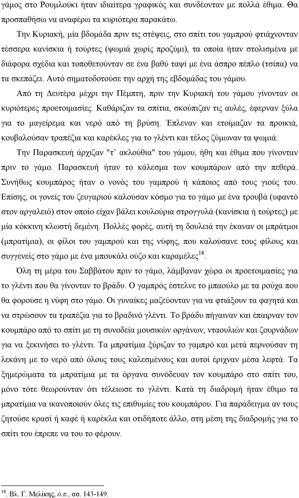 ταψί με ένα άσπρο πέπλο (τσίπα) να τα σκεπάζει. Αυτό σηματοδοτούσε την αρχή της εβδομάδας του γάμου. Από τη Δευτέρα μέχρι την Πέμπτη, πριν την Κυριακή του γάμου γίνονταν οι κυριότερες προετοιμασίες.