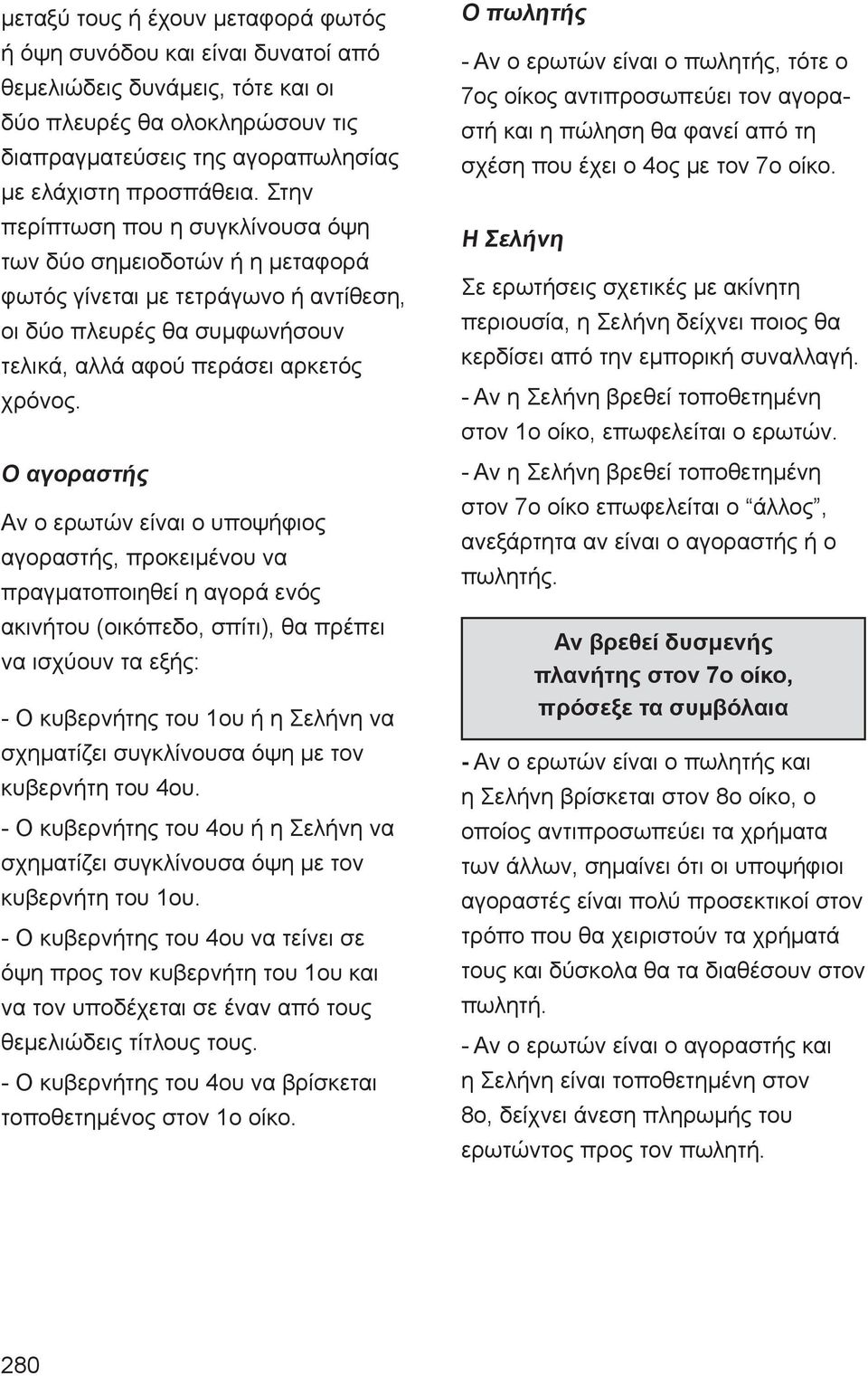 Ο αγοραστής Αν ο ερωτών είναι ο υποψήφιος αγοραστής, προκειμένου να πραγματοποιηθεί η αγορά ενός ακινήτου (οικόπεδο, σπίτι), θα πρέπει να ισχύουν τα εξής: - Ο κυβερνήτης του 1ου ή η Σελήνη να