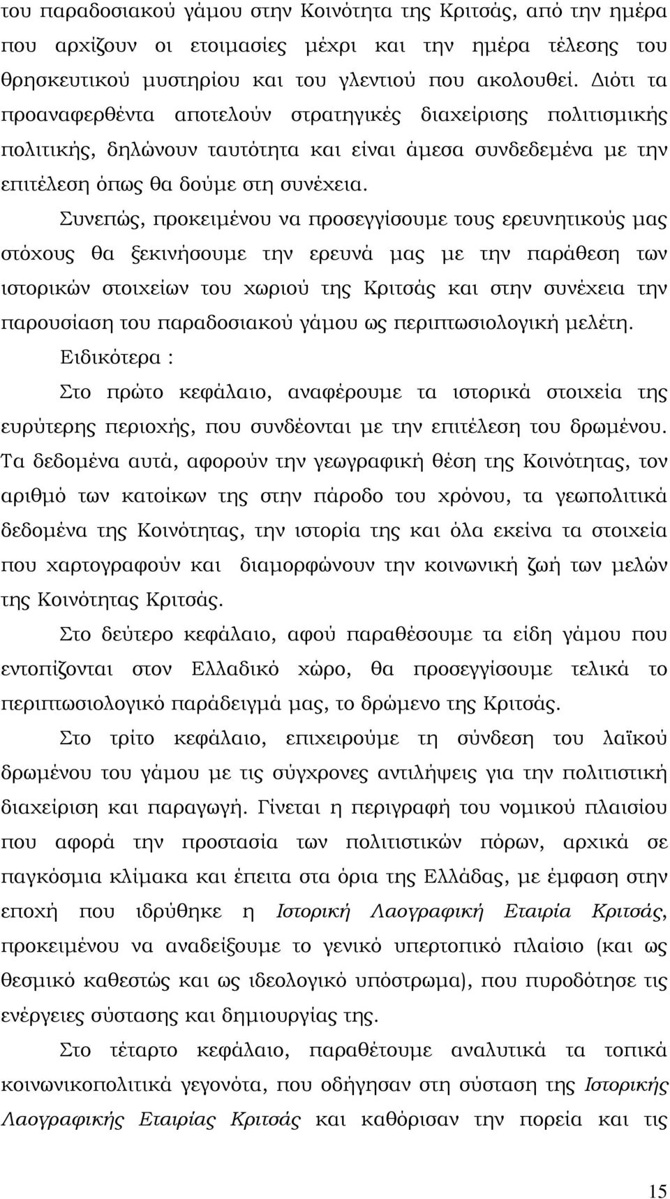 Συνεπώς, προκειμένου να προσεγγίσουμε τους ερευνητικούς μας στόχους θα ξεκινήσουμε την ερευνά μας με την παράθεση των ιστορικών στοιχείων του χωριού της Κριτσάς και στην συνέχεια την παρουσίαση του