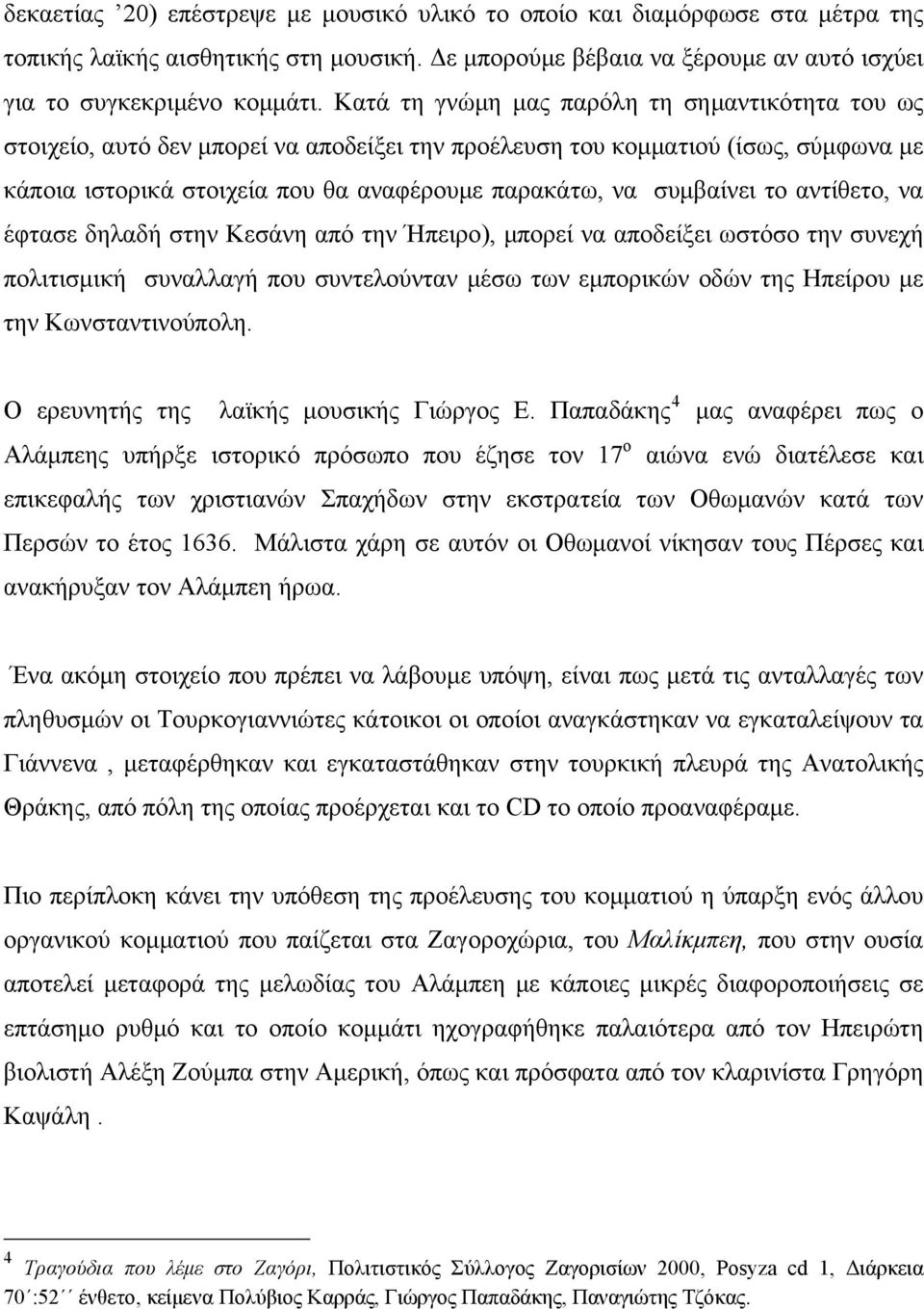 το αντίθετο, να έφτασε δηλαδή στην Κεσάνη από την Ήπειρο), μπορεί να αποδείξει ωστόσο την συνεχή πολιτισμική συναλλαγή που συντελούνταν μέσω των εμπορικών οδών της Ηπείρου με την Κωνσταντινούπολη.