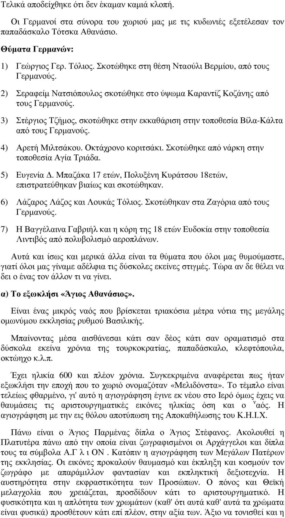 3) Στέργιος Τζήµος, σκοτώθηκε στην εκκαθάριση στην τοποθεσία Βίλα-Κάλτα από τους Γερµανούς. 4) Αρετή Μιλτσάκου. Οκτάχρονο κοριτσάκι. Σκοτώθηκε από νάρκη στην τοποθεσία Αγία Τριάδα. 5) Ευγενία.