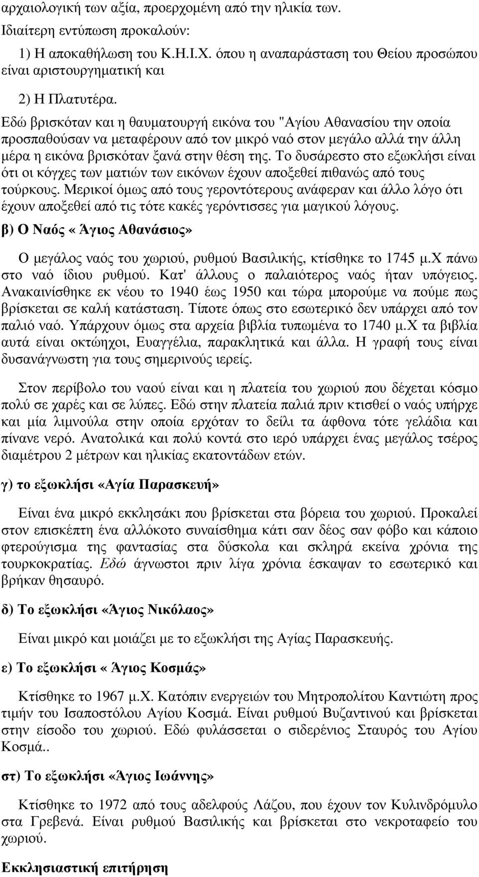 Το δυσάρεστο στο εξωκλήσι είναι ότι οι κόγχες των µατιών των εικόνων έχουν αποξεθεί πιθανώς από τους τούρκους.