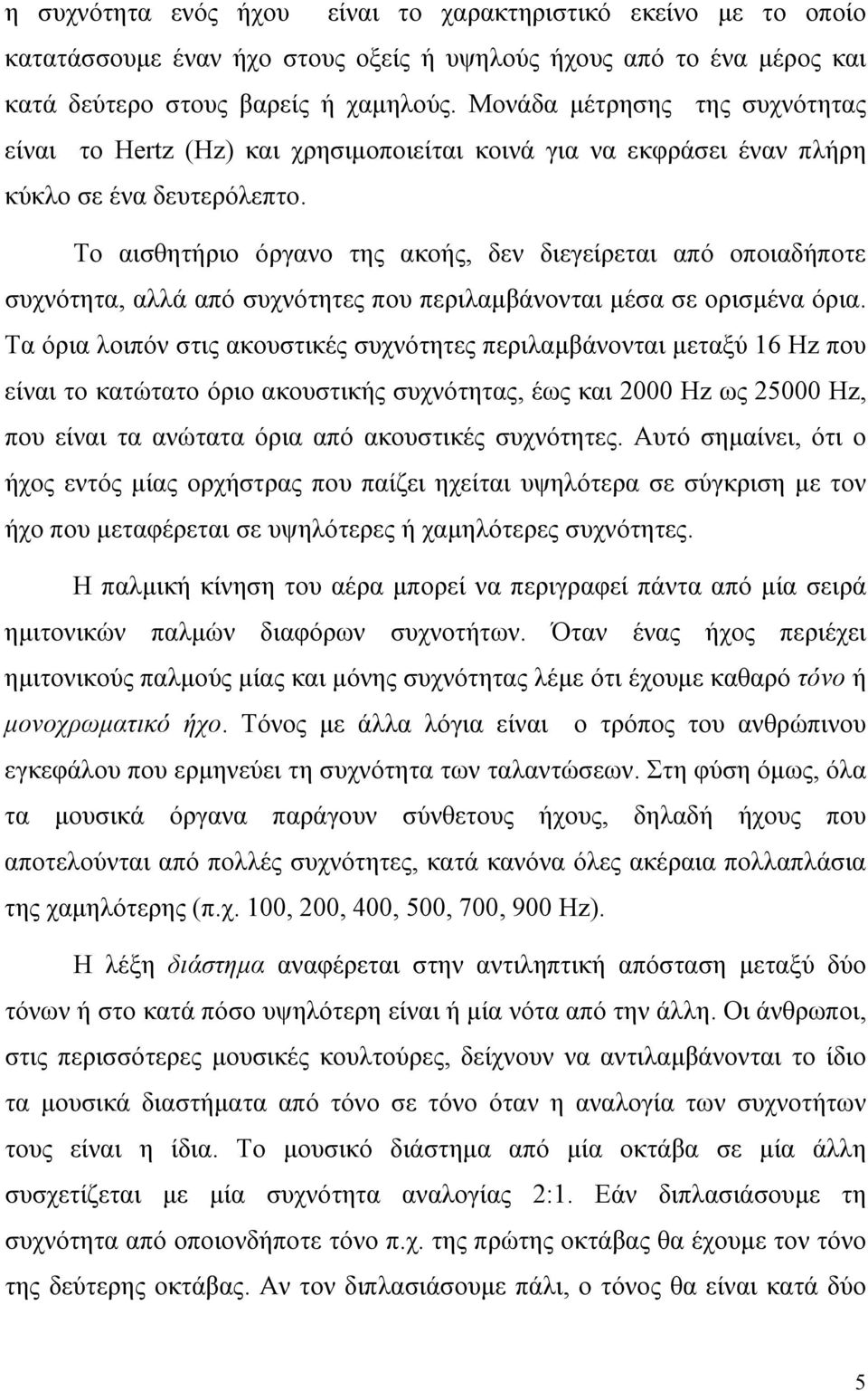 Το αισθητήριο όργανο της ακοής, δεν διεγείρεται από οποιαδήποτε συχνότητα, αλλά από συχνότητες που περιλαµβάνονται µέσα σε ορισµένα όρια.