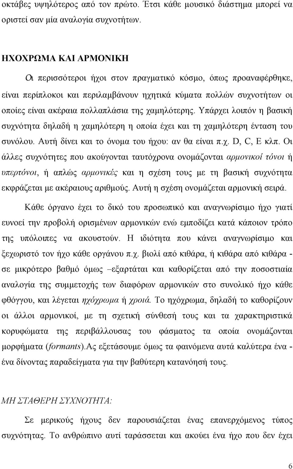 χαµηλότερης. Υπάρχει λοιπόν η βασική συχνότητα δηλαδή η χαµηλότερη η οποία έχει και τη χαµηλότερη ένταση του συνόλου. Αυτή δίνει και το όνοµα του ήχου: αν θα είναι π.χ. D, C, E κλπ.