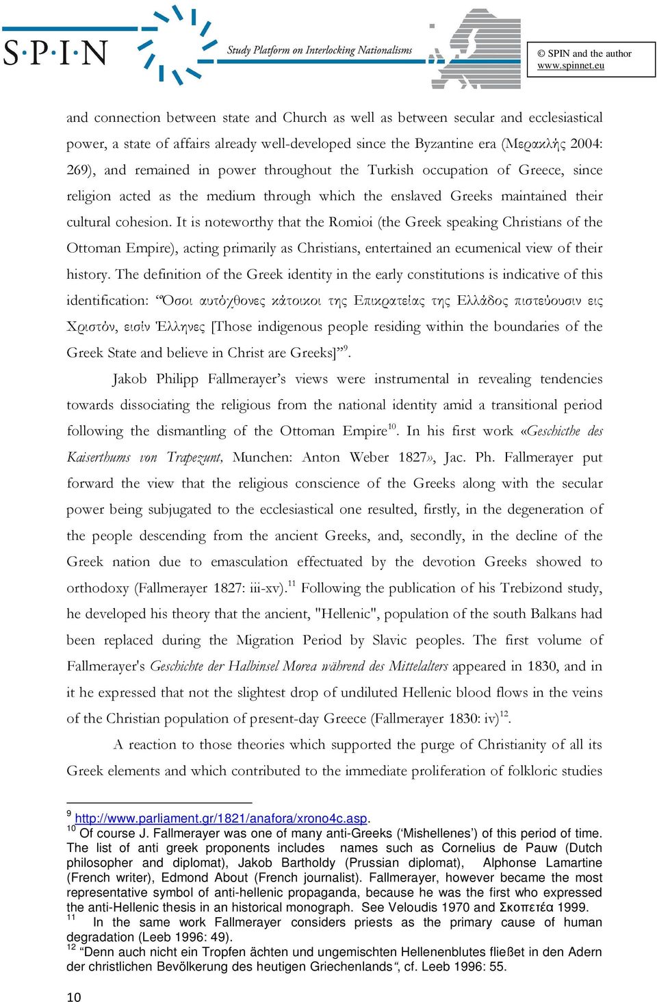 It is noteworthy that the Romioi (the Greek speaking Christians of the Ottoman Empire), acting primarily as Christians, entertained an ecumenical view of their history.