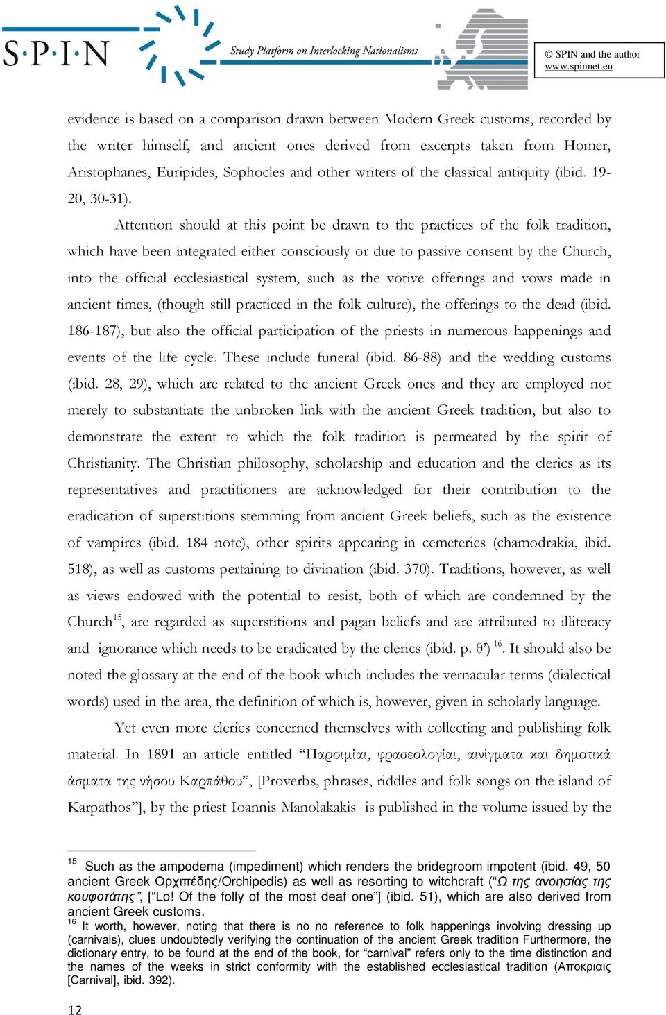 Attention should at this point be drawn to the practices of the folk tradition, which have been integrated either consciously or due to passive consent by the Church, into the official ecclesiastical