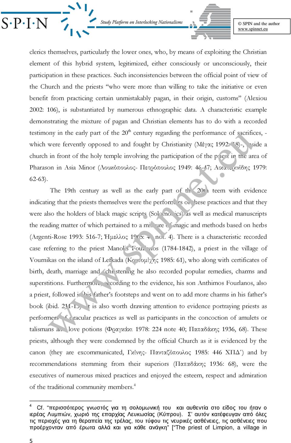 Such inconsistencies between the official point of view of the Church and the priests who were more than willing to take the initiative or even benefit from practicing certain unmistakably pagan, in