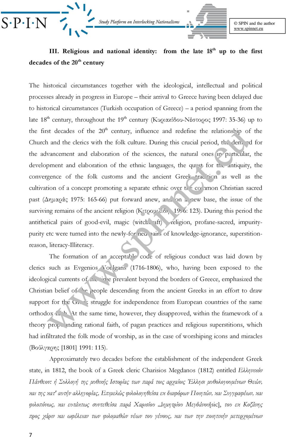 19 th century (Κυριακίδου-Νέστορος 1997: 35-36) up to the first decades of the 20 th century, influence and redefine the relationship of the Church and the clerics with the folk culture.