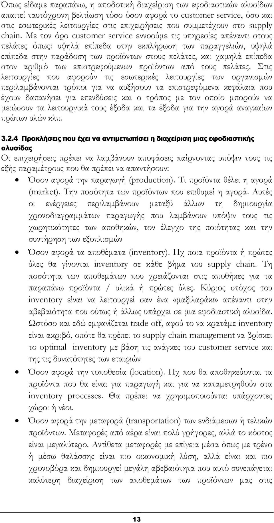 Με τον όρο customer service εννοούμε τις υπηρεσίες απέναντι στους πελάτες όπως: υψηλά επίπεδα στην εκπλήρωση των παραγγελιών, υψηλά επίπεδα στην παράδοση των προϊόντων στους πελάτες, και χαμηλά