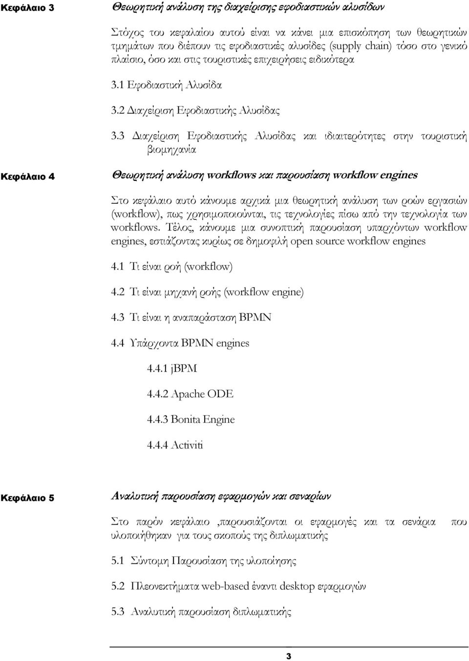 3 Διαχείριση Εφοδιαστικής Αλυσίδας και ιδιαιτερότητες στην τουριστική βιομηχανία Κεφάλαιο 4 Θεωρητική ανάλυση workflows και παρουσίαση workflow engines Στο κεφάλαιο αυτό κάνουμε αρχικά μια θεωρητική