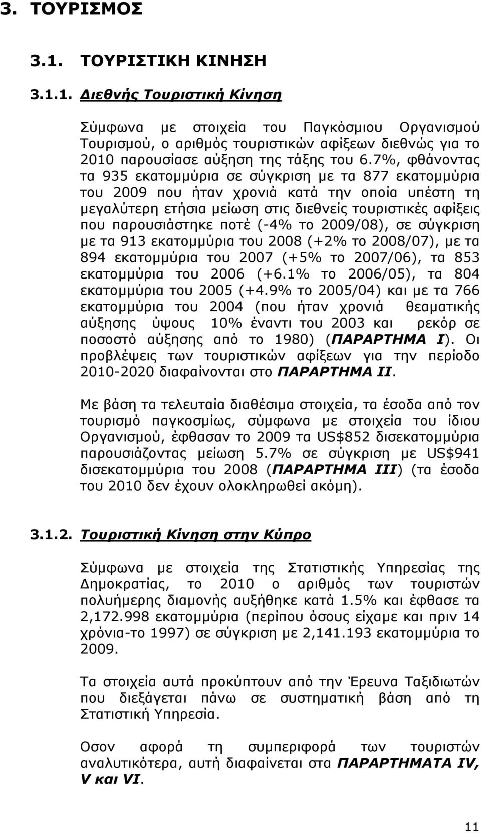 (-4% το 2009/08), σε σύγκριση με τα 913 εκατομμύρια του 2008 (+2% το 2008/07), με τα 894 εκατομμύρια του 2007 (+5% το 2007/06), τα 853 εκατομμύρια του 2006 (+6.