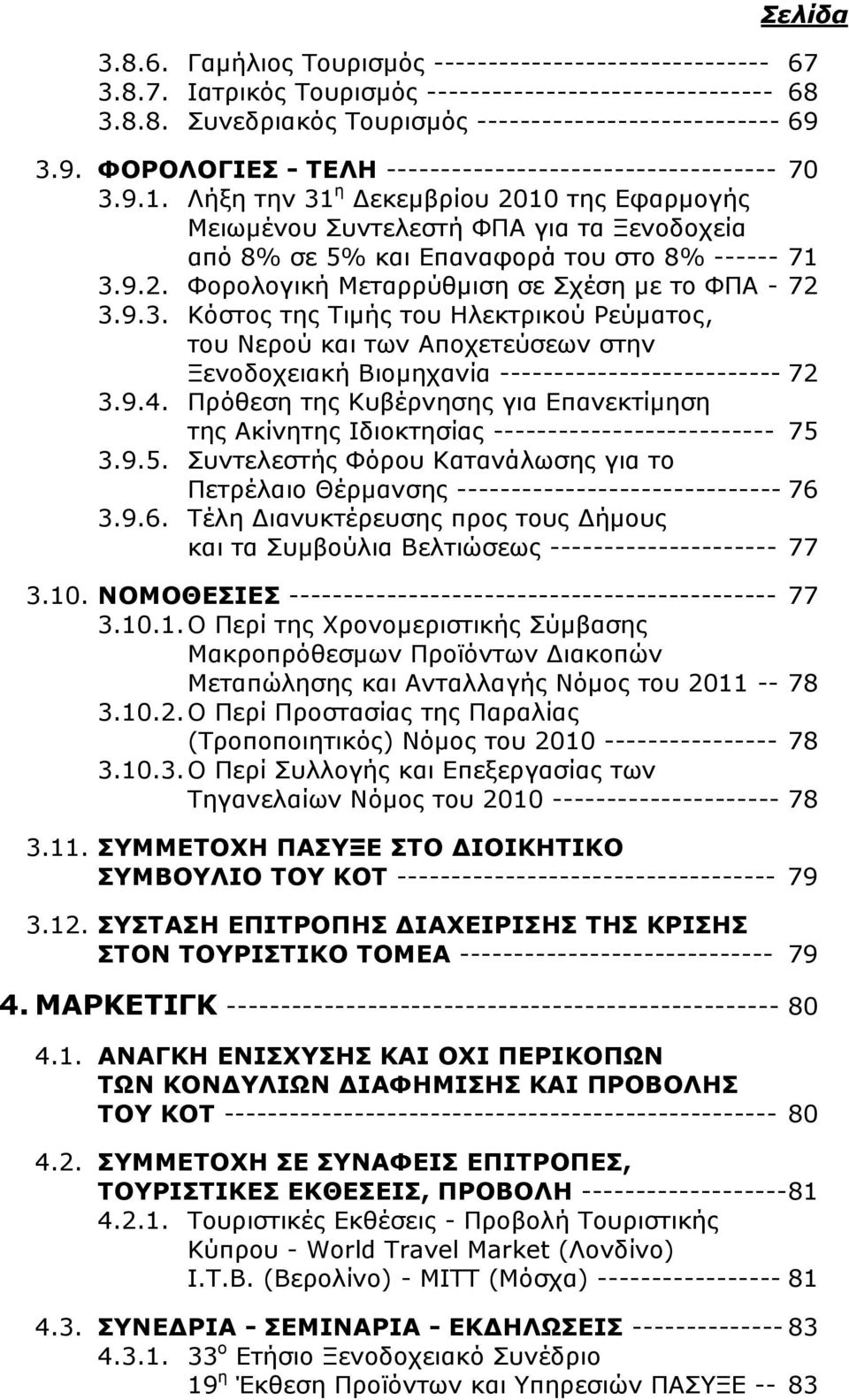 Λήξη την 31 η Δεκεμβρίου 2010 της Εφαρμογής Μειωμένου Συντελεστή ΦΠΑ για τα Ξενοδοχεία από 8% σε 5% και Επαναφορά του στο 8% ------ 71 3.9.2. Φορολογική Μεταρρύθμιση σε Σχέση με το ΦΠΑ - 72 3.9.3. Κόστος της Τιμής του Ηλεκτρικού Ρεύματος, του Νερού και των Αποχετεύσεων στην Ξενοδοχειακή Βιομηχανία -------------------------- 72 3.