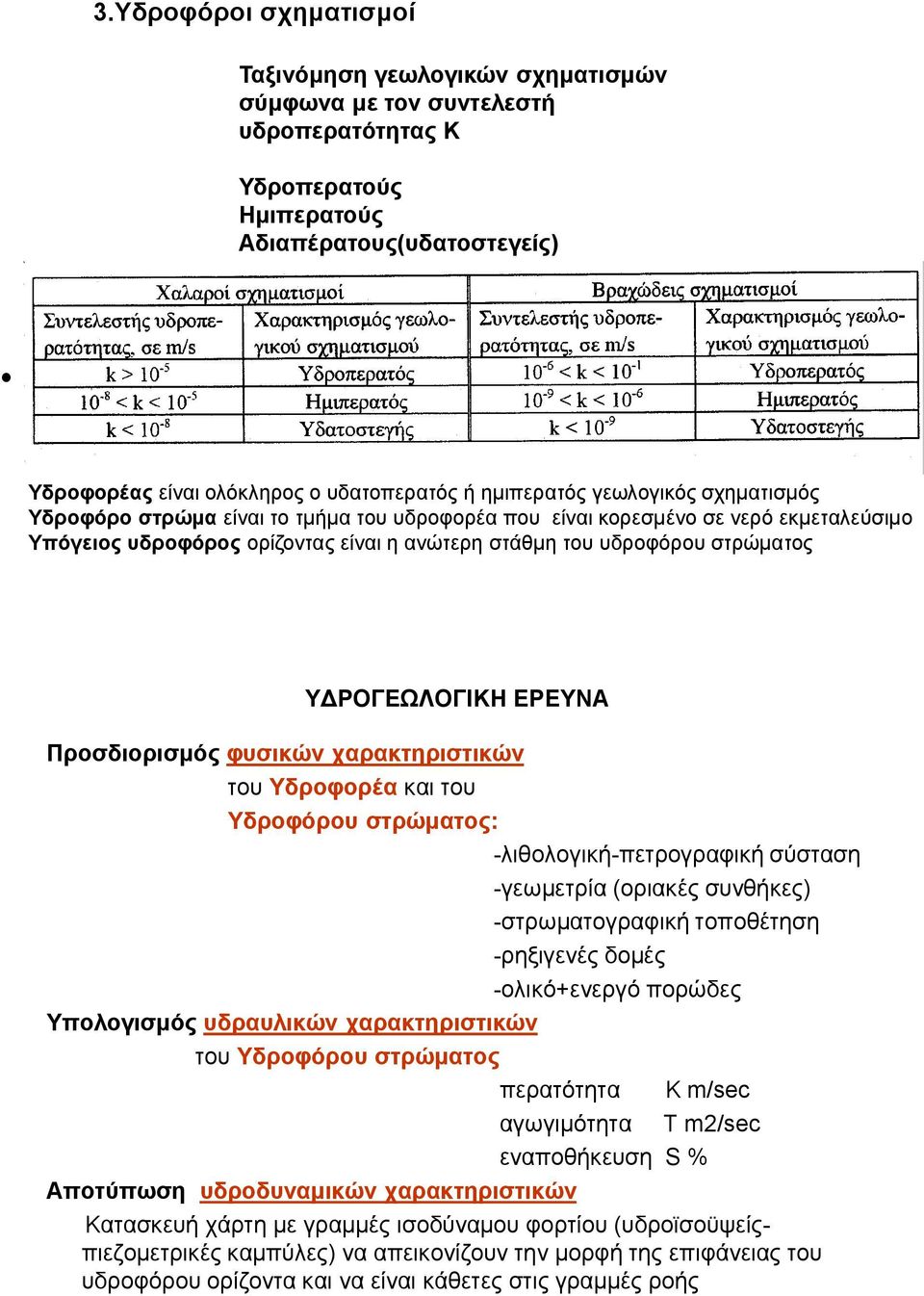 ΥΔΡΟΓΕΩΛΟΓΙΚΗ ΕΡΕΥΝΑ Προσδιορισμός φυσικών χαρακτηριστικών του Υδροφορέα και του Υδροφόρου στρώματος: -λιθολογική-πετρογραφική σύσταση -γεωμετρία (οριακές συνθήκες) -στρωματογραφική τοποθέτηση