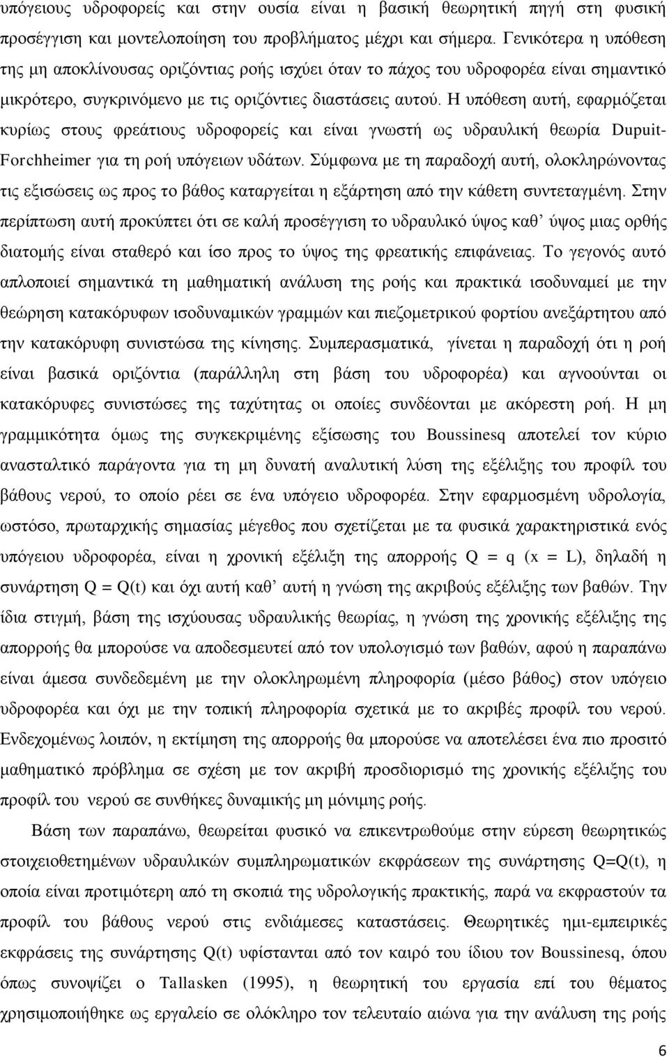 Η υπόθεση αυτή, εφαρμόζεται κυρίως στους φρεάτιους υδροφορείς και είναι γνωστή ως υδραυλική θεωρία Dupuit- Forchheimer για τη ροή υπόγειων υδάτων.