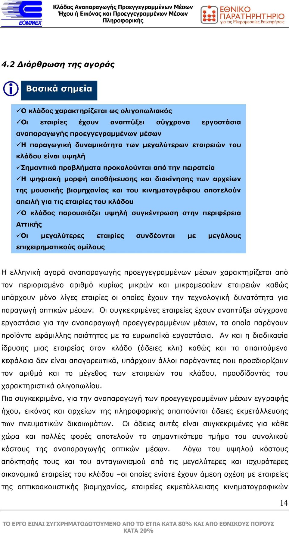 αποτελούν απειλή για τις εταιρίες του κλάδου Ο κλάδος παρουσιάζει υψηλή συγκέντρωση στην περιφέρεια Αττικής Οι µεγαλύτερες εταιρίες συνδέονται µε µεγάλους επιχειρηµατικούς οµίλους Η ελληνική αγορά