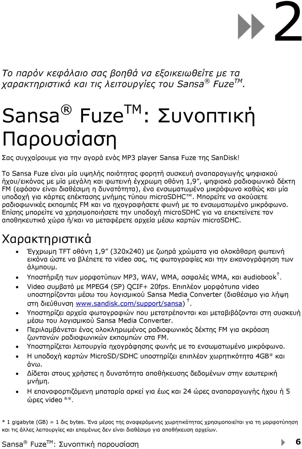 Το Sansa Fuze είναι μία υψηλής ποιότητας φορητή συσκευή αναπαραγωγής ψηφιακού ήχου/εικόνας με μία μεγάλη και φωτεινή έγχρωμη οθόνη 1,9, ψηφιακό ραδιοφωνικό δέκτη FM (εφόσον είναι διαθέσιμη η