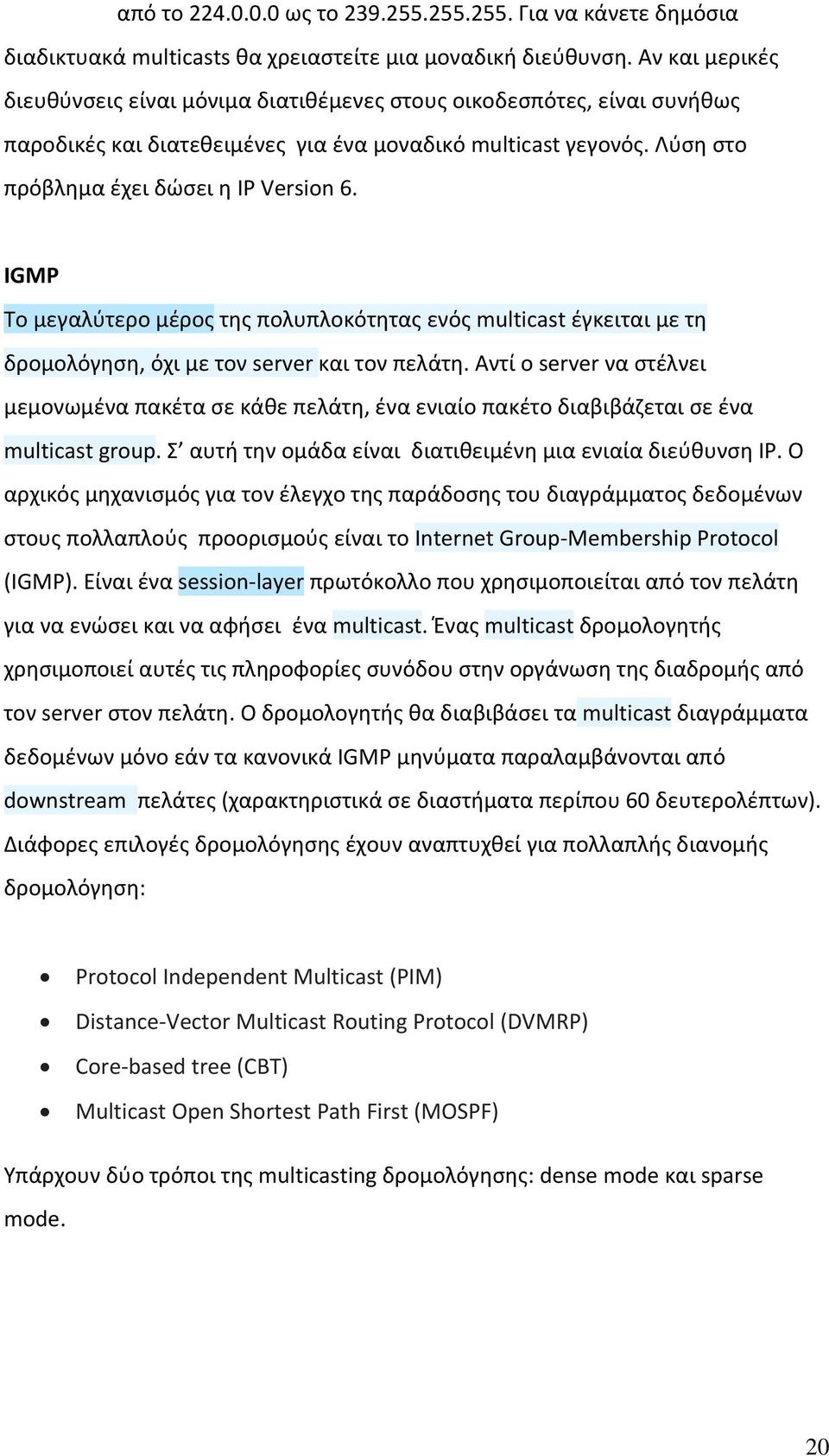 IGMP Το μεγαλύτερο μέρος της πολυπλοκότητας ενός multicast έγκειται με τη δρομολόγηση, όχι με τον server και τον πελάτη.