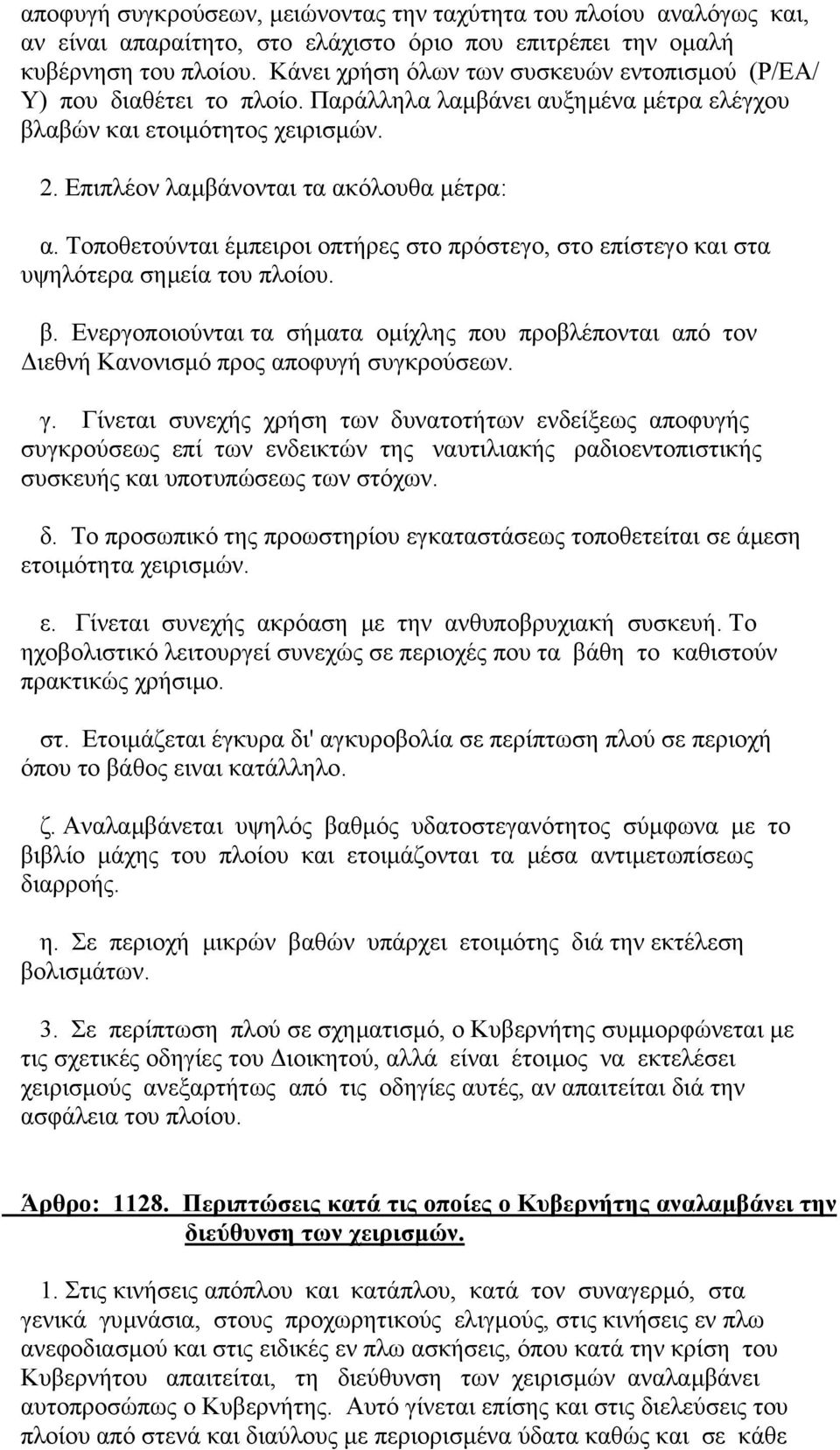 Τοποθετούνται έµπειροι οπτήρες στο πρόστεγο, στο επίστεγο και στα υψηλότερα σηµεία του πλοίου. β. Ενεργοποιούνται τα σήµατα οµίχλης που προβλέπονται από τον ιεθνή Κανονισµό προς αποφυγή συγκρούσεων.