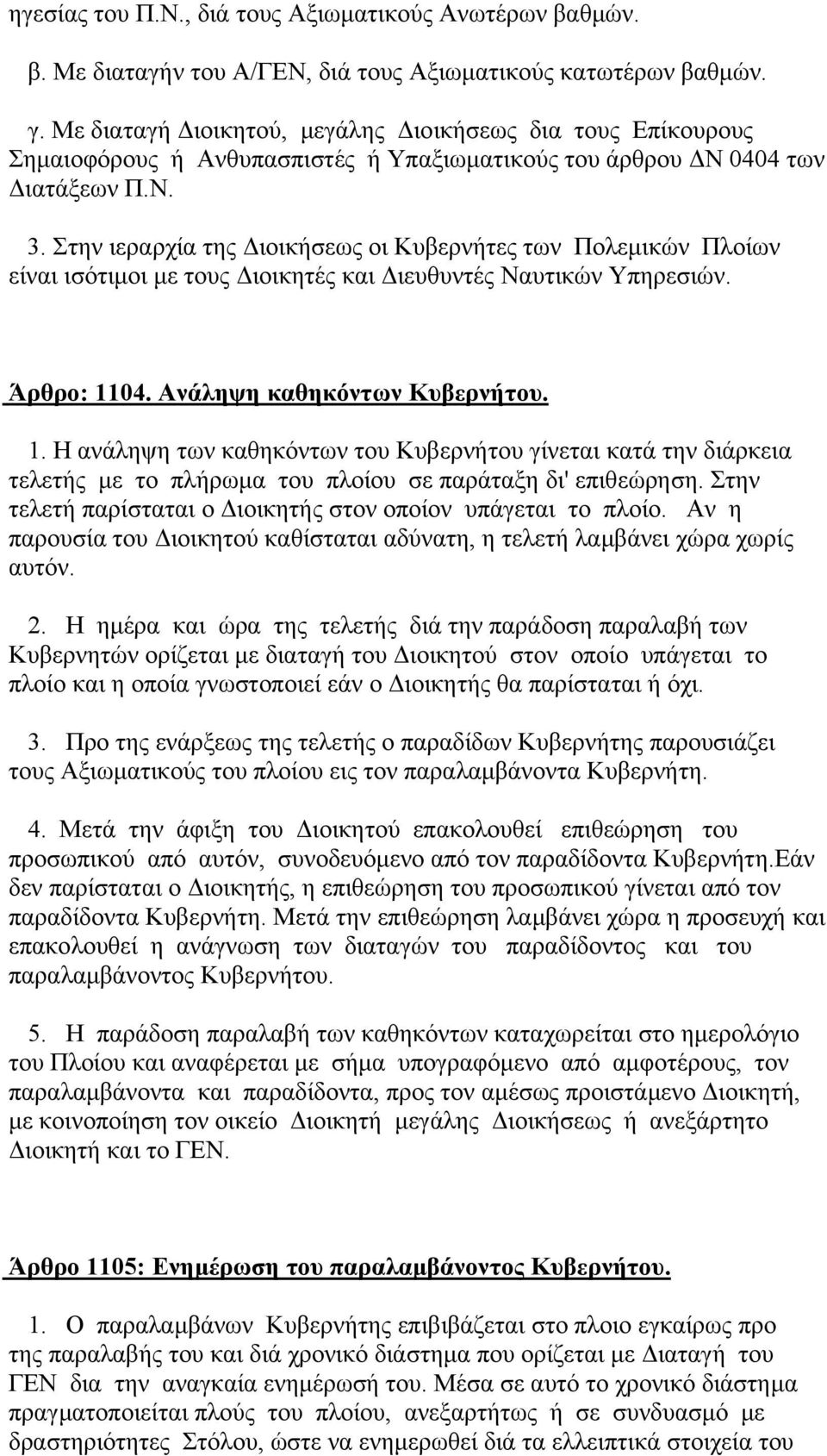 Στην ιεραρχία της ιοικήσεως οι Κυβερνήτες των Πολεµικών Πλοίων είναι ισότιµοι µε τους ιοικητές και ιευθυντές Ναυτικών Υπηρεσιών. Άρθρο: 11