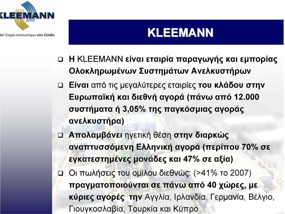 000 συστήµατα ή 3,05% της παγκόσµιας αγοράς ανελκυστήρα) Απολαµβάνει ηγετική θέση στην διαρκώς αναπτυσσόµενη Ελληνική αγορά (περίπου