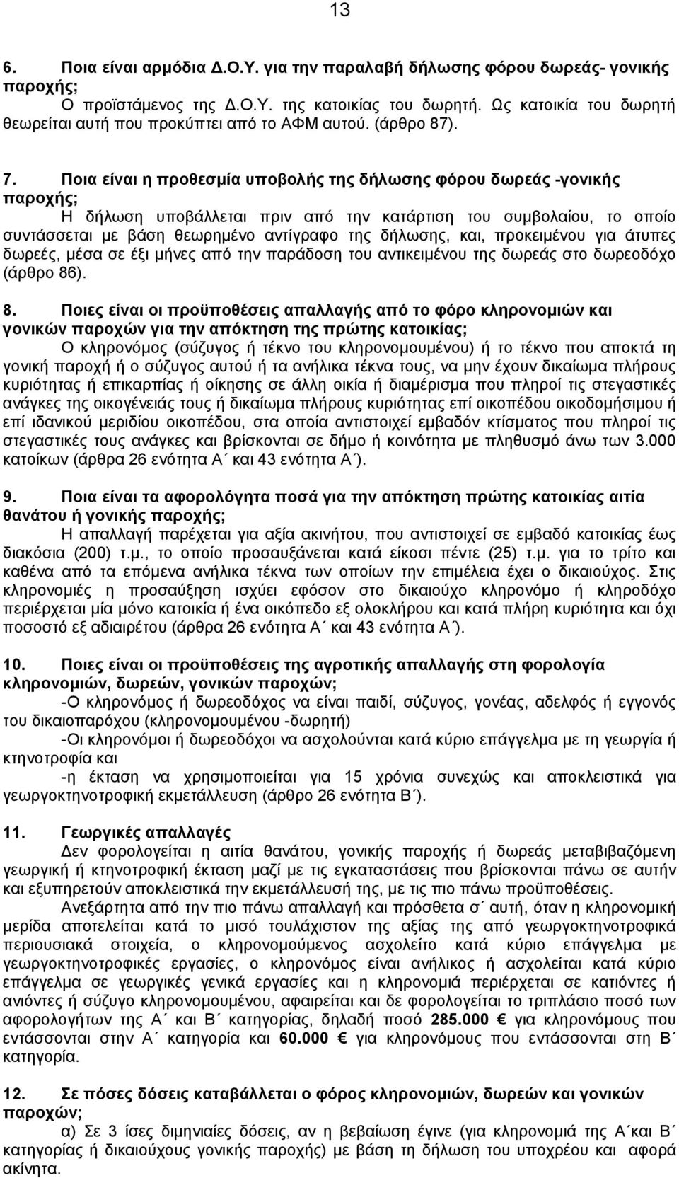 Ποια είναι η προθεσμία υποβολής της δήλωσης φόρου δωρεάς -γονικής παροχής; Η δήλωση υποβάλλεται πριν από την κατάρτιση του συμβολαίου, το οποίο συντάσσεται με βάση θεωρημένο αντίγραφο της δήλωσης,