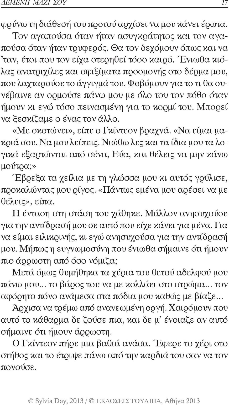 Φοβόμουν για το τι θα συνέβαινε αν ορμούσε πάνω μου με όλο του τον πόθο όταν ήμουν κι εγώ τόσο πεινασμένη για το κορμί του. Μπορεί να ξεσκίζαμε ο ένας τον άλλο. «Με σκοτώνει», είπε ο Γκίντεον βραχνά.