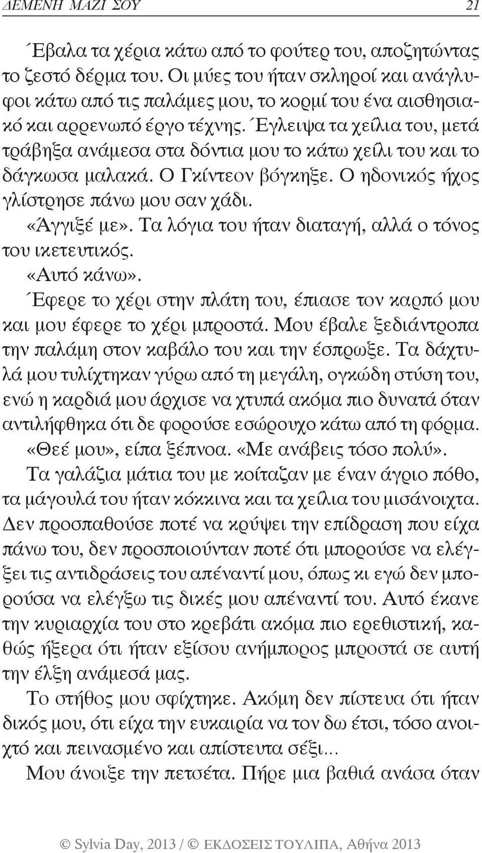 Έγλειψα τα χείλια του, μετά τράβηξα ανάμεσα στα δόντια μου το κάτω χείλι του και το δάγκωσα μαλακά. Ο Γκίντεον βόγκηξε. Ο ηδονικός ήχος γλίστρησε πάνω μου σαν χάδι. «Άγγιξέ με».