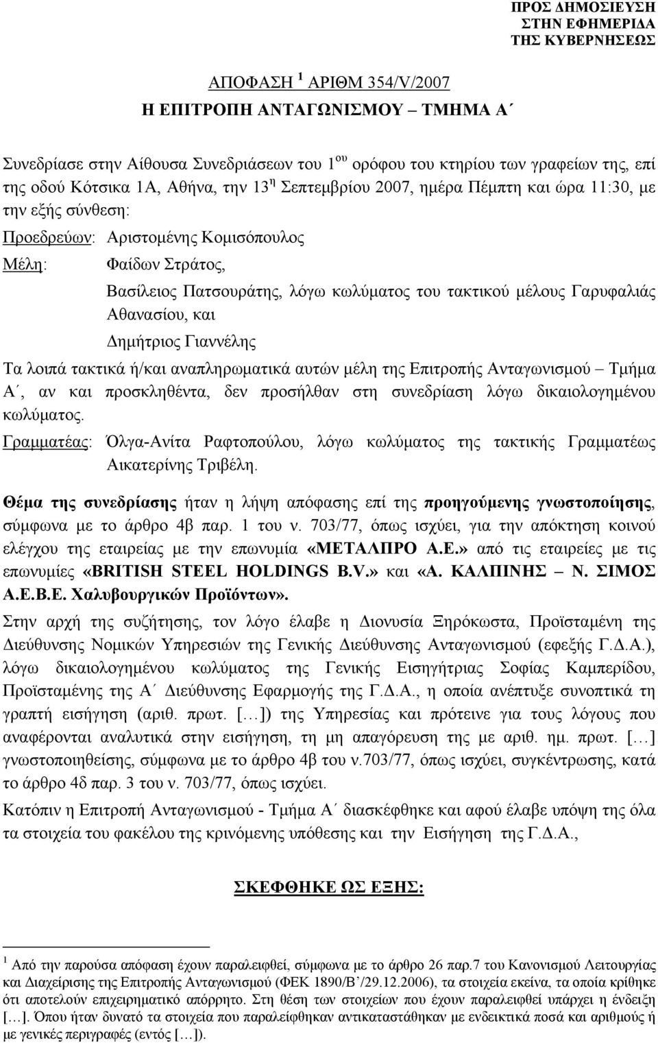 Δημήτριος Γιαννέλης Τα λοιπά τακτικά ή/και αναπληρωματικά αυτών μέλη της Επιτροπής Ανταγωνισμού Τμήμα Α, αν και προσκληθέντα, δεν προσήλθαν στη συνεδρίαση λόγω δικαιολογημένου κωλύματος.