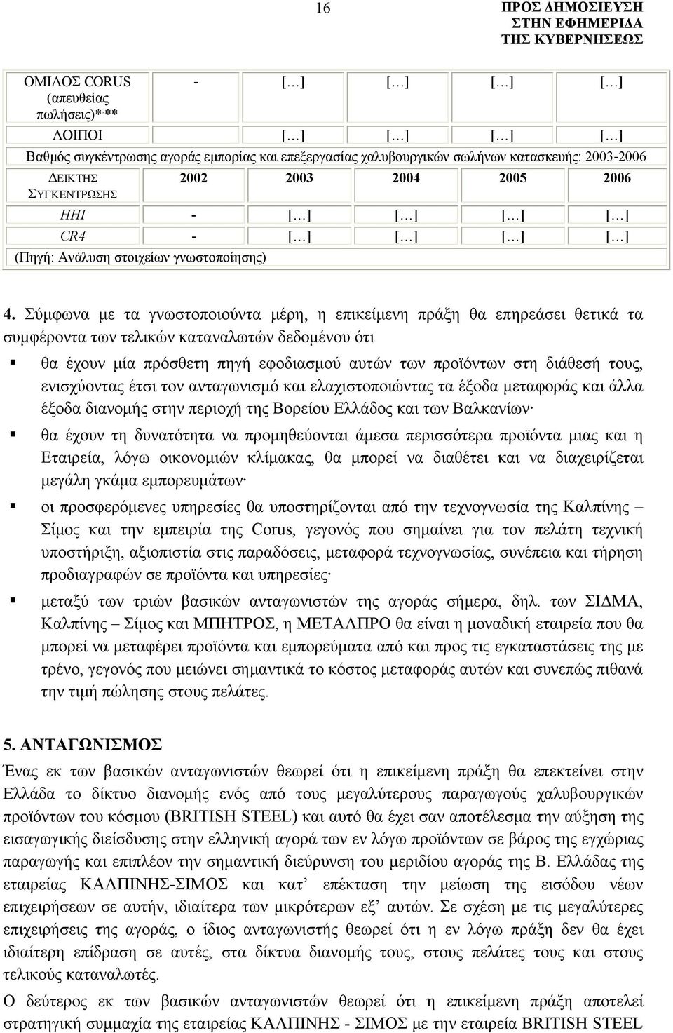 Σύμφωνα με τα γνωστοποιούντα μέρη, η επικείμενη πράξη θα επηρεάσει θετικά τα συμφέροντα των τελικών καταναλωτών δεδομένου ότι θα έχουν μία πρόσθετη πηγή εφοδιασμού αυτών των προϊόντων στη διάθεσή