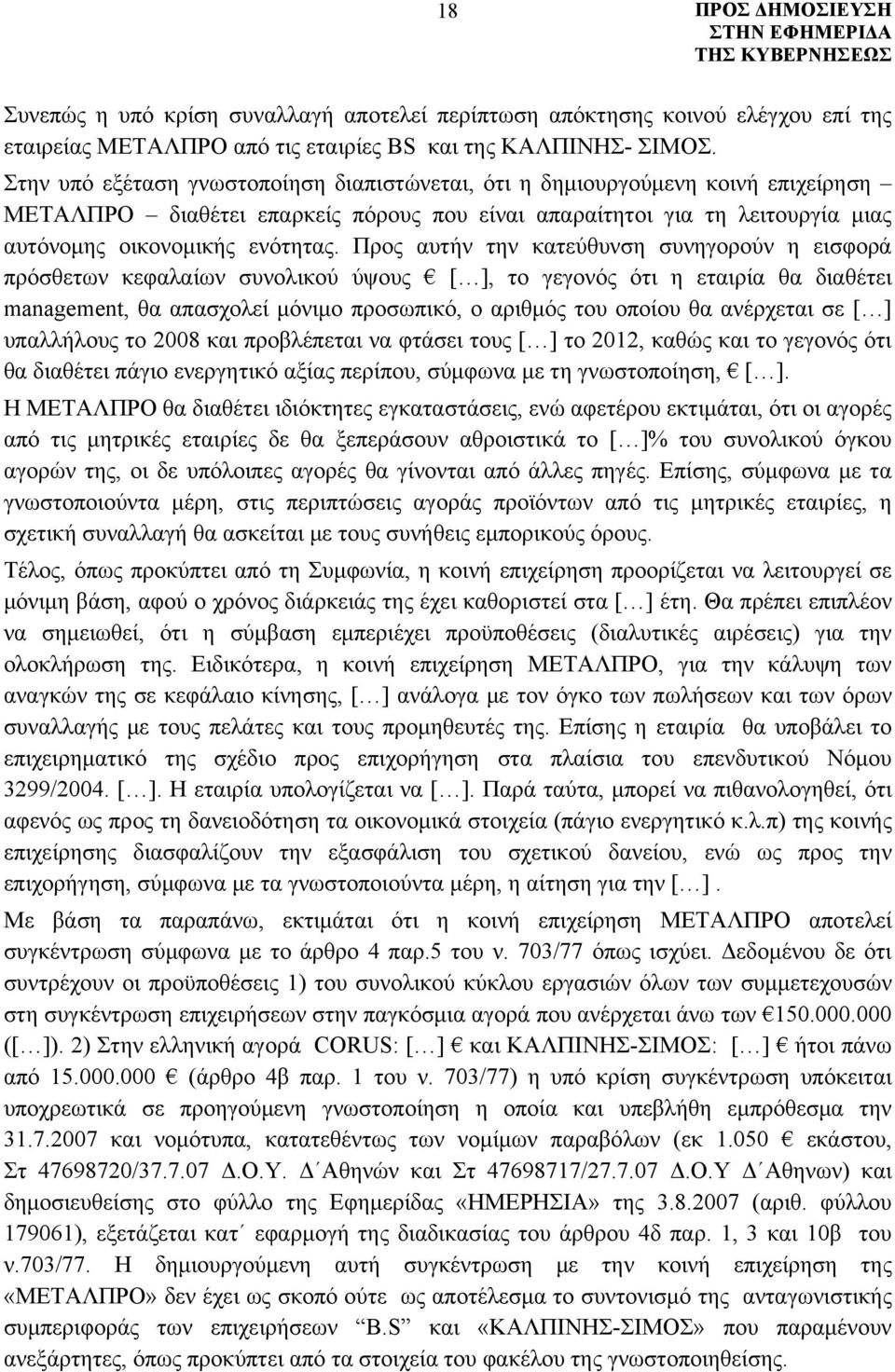 Προς αυτήν την κατεύθυνση συνηγορούν η εισφορά πρόσθετων κεφαλαίων συνολικού ύψους [ ], το γεγονός ότι η εταιρία θα διαθέτει management, θα απασχολεί μόνιμο προσωπικό, ο αριθμός του οποίου θα