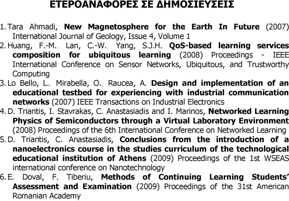 QoS-based learning services composition for ubiquitous learning (2008) Proceedings - IEEE International Conference on Sensor Networks, Ubiquitous, and Trustworthy Computing 3. Lo Bello, L.