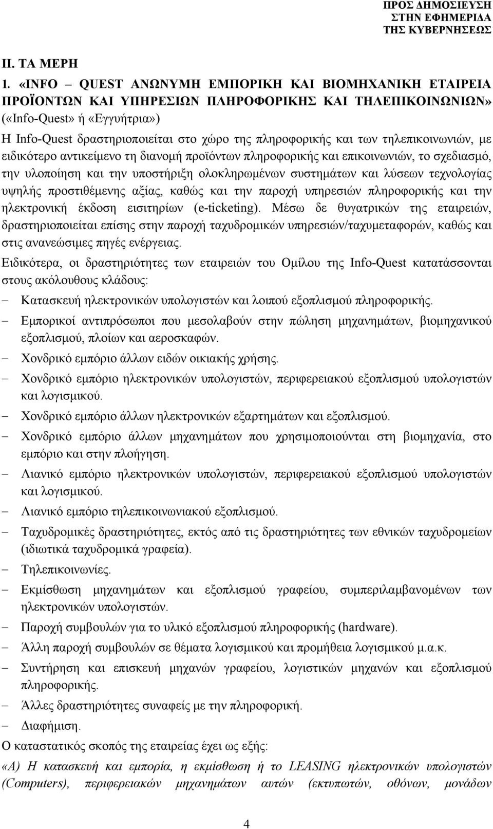 και των τηλεπικοινωνιών, με ειδικότερο αντικείμενο τη διανομή προϊόντων πληροφορικής και επικοινωνιών, το σχεδιασμό, την υλοποίηση και την υποστήριξη ολοκληρωμένων συστημάτων και λύσεων τεχνολογίας