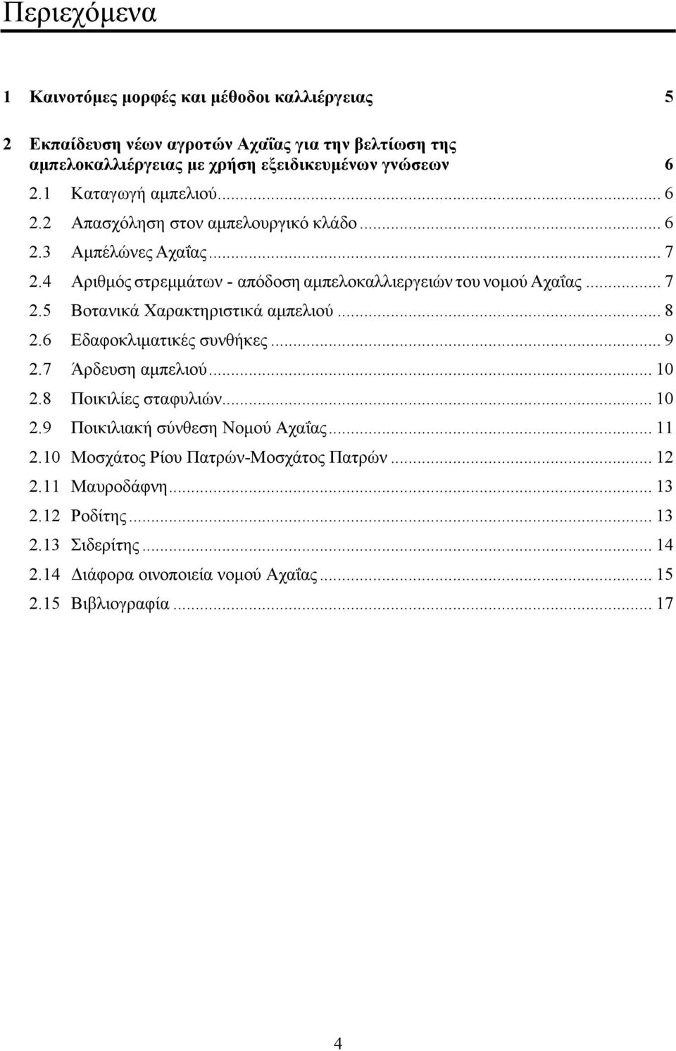 .. 8 2.6 Εδαφοκλιματικές συνθήκες... 9 2.7 Άρδευση αμπελιού... 10 2.8 Ποικιλίες σταφυλιών... 10 2.9 Ποικιλιακή σύνθεση Νομού Αχαΐας... 11 2.